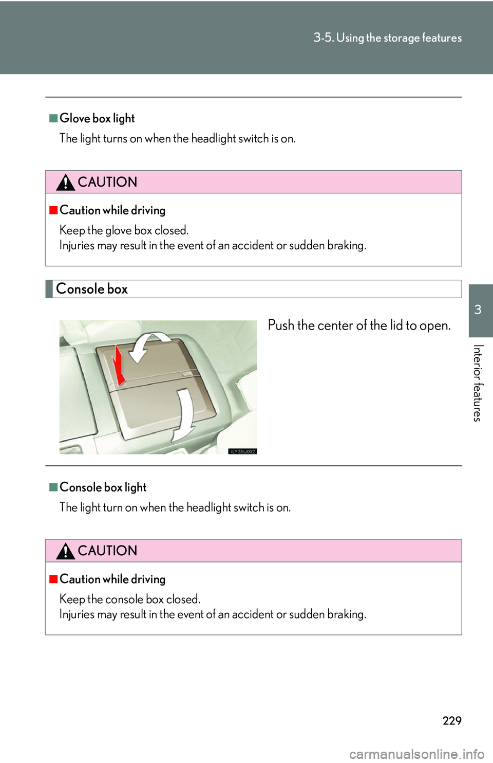 Lexus GX470 2007 Do-it-yourself maintenance / LEXUS 2007 GX470 OWNERS MANUAL (OM60C64U) 229
3-5. Using the storage features
3
Interior features
Console boxPush the center of the lid to open.
■Glove box light
The light turns on when the headlight switch is on.
CAUTION
■Caution while d Lexus GX470 2007 Do-it-yourself maintenance / LEXUS 2007 GX470 OWNERS MANUAL (OM60C64U) 229
3-5. Using the storage features
3
Interior features
Console boxPush the center of the lid to open.
■Glove box light
The light turns on when the headlight switch is on.
CAUTION
■Caution while d