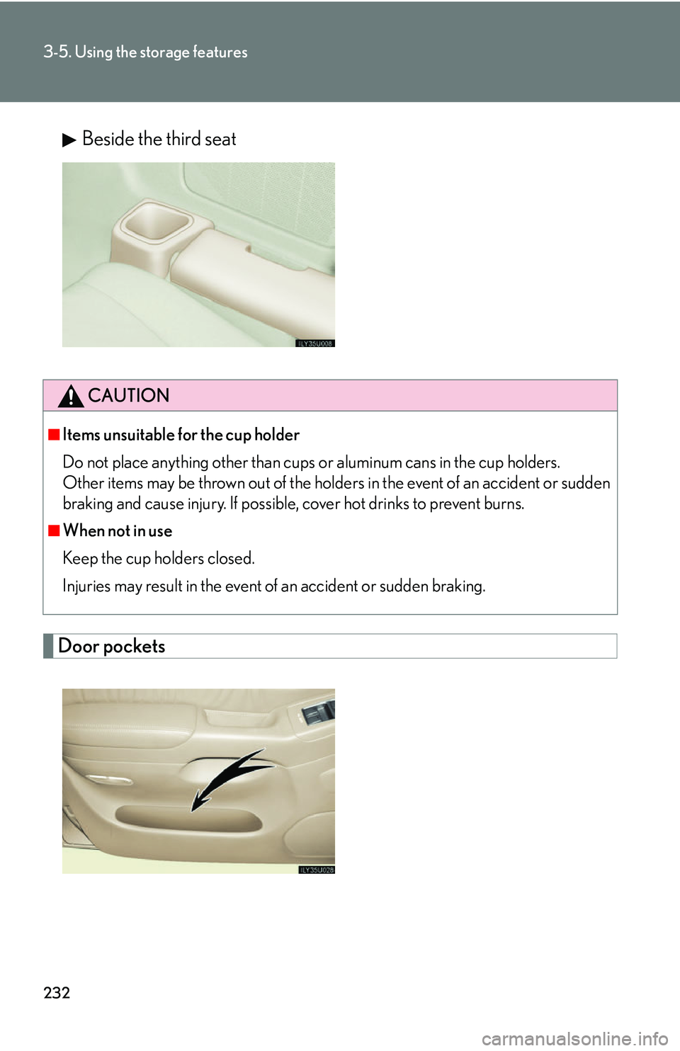 Lexus GX470 2007  Do-it-yourself maintenance / LEXUS 2007 GX470 OWNERS MANUAL (OM60C64U) 232
3-5. Using the storage features
Beside the third seat
Door pockets
CAUTION
■Items unsuitable for the cup holder
Do not place anything other than cups or aluminum cans in the cup holders.
Other i