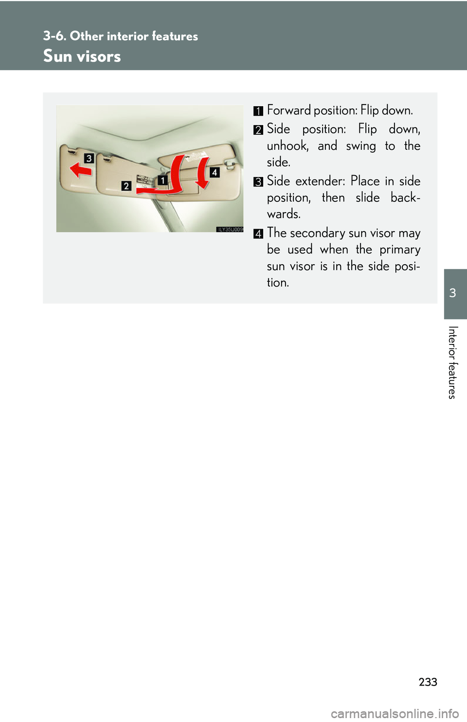 Lexus GX470 2007  Do-it-yourself maintenance / LEXUS 2007 GX470 OWNERS MANUAL (OM60C64U) 233
3
Interior features
3-6. Other interior features
Sun visors
Forward position: Flip down.
Side position: Flip down,
unhook, and swing to the
side.
Side extender: Place in side
position, then slide 