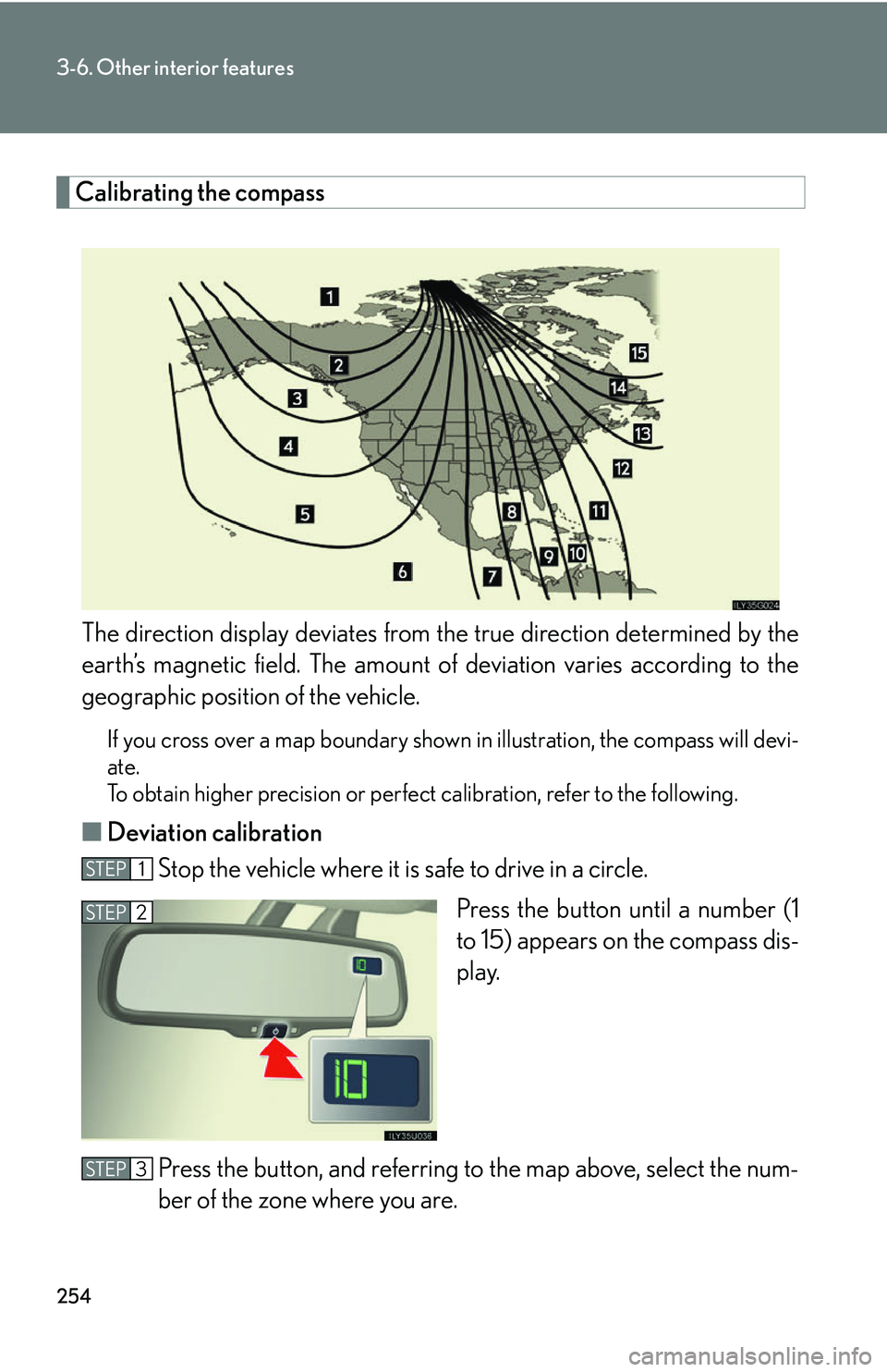 Lexus GX470 2007  Do-it-yourself maintenance / LEXUS 2007 GX470  (OM60C64U) Owners Guide 254
3-6. Other interior features
Calibrating the compassThe direction display deviates from  the true direction determined by the
earth’s magnetic field. The amount of  deviation varies according to