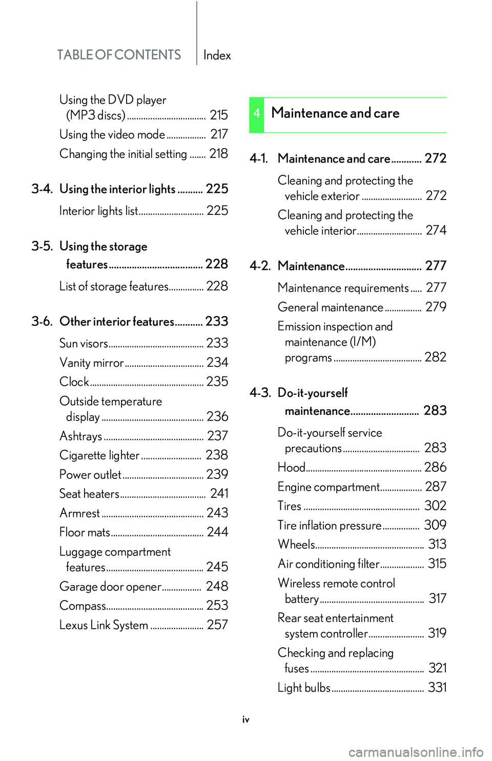 Lexus GX470 2007  Do-it-yourself maintenance / LEXUS 2007 GX470 OWNERS MANUAL (OM60C64U) TABLE OF CONTENTSIndex
iv
Using the DVD player (MP3 discs) ..................................  215
Using the video mode .................  217
Changing the initial setting .......  218
3-4. Using the 