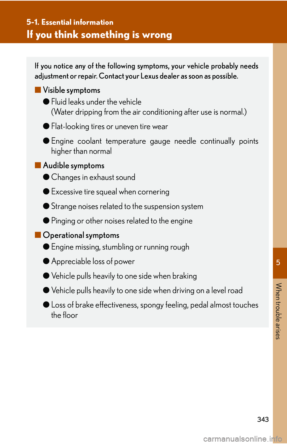 Lexus GX470 2007 Do-it-yourself maintenance / LEXUS 2007 GX470 OWNERS MANUAL (OM60C64U) 5
When trouble arises
343
5-1. Essential information
If you think something is wrong
If you notice any of the following symptoms, your vehicle probably needs
adjustment or repair. Contact your Lexus d Lexus GX470 2007 Do-it-yourself maintenance / LEXUS 2007 GX470 OWNERS MANUAL (OM60C64U) 5
When trouble arises
343
5-1. Essential information
If you think something is wrong
If you notice any of the following symptoms, your vehicle probably needs
adjustment or repair. Contact your Lexus d