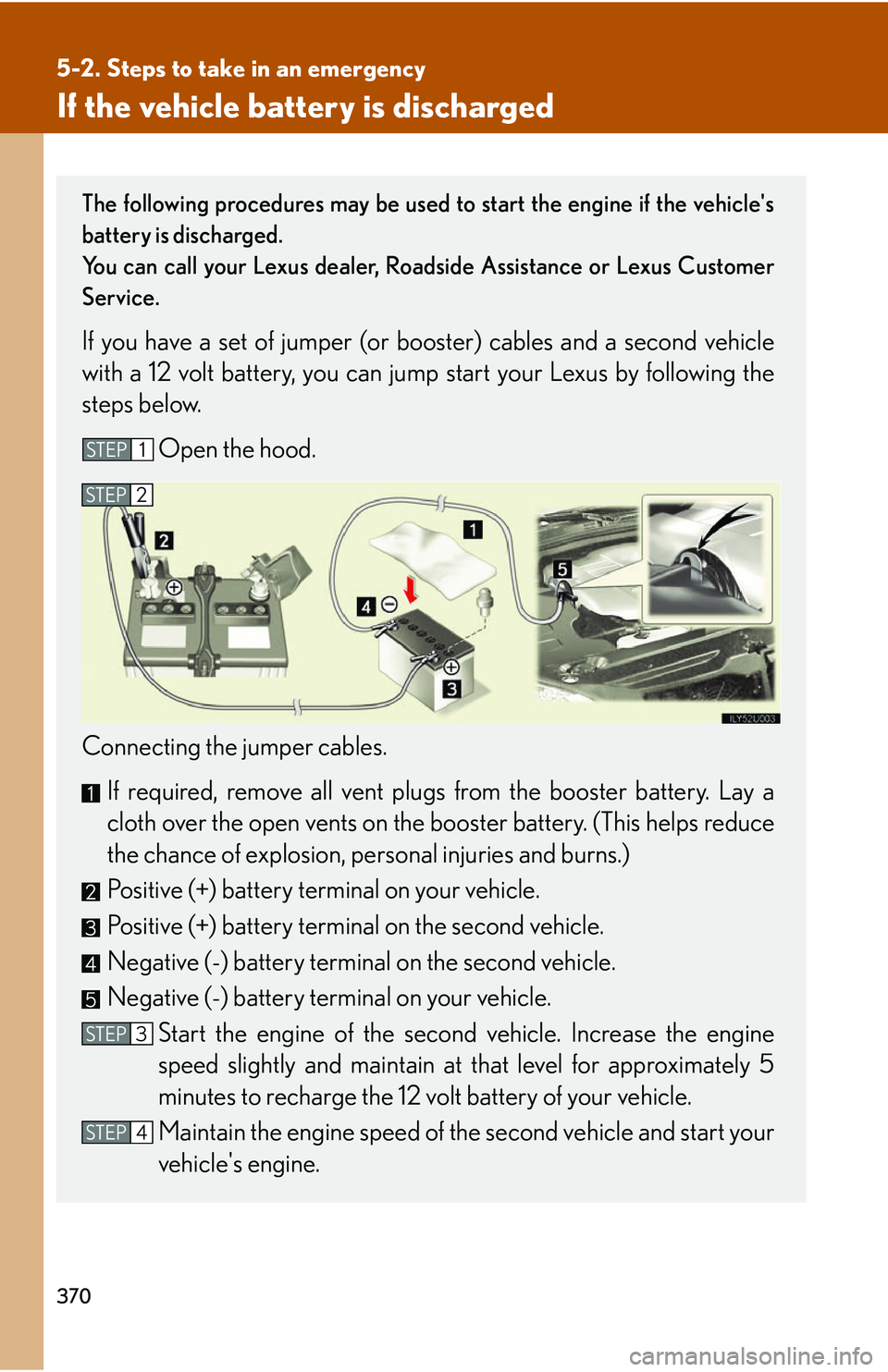 Lexus GX470 2007 Do-it-yourself maintenance / LEXUS 2007 GX470 OWNERS MANUAL (OM60C64U) 370
5-2. Steps to take in an emergency
If the vehicle battery is discharged
The following procedures may be used to start the engine if the vehicles
battery is discharged.
You can call your Lexus dea Lexus GX470 2007 Do-it-yourself maintenance / LEXUS 2007 GX470 OWNERS MANUAL (OM60C64U) 370
5-2. Steps to take in an emergency
If the vehicle battery is discharged
The following procedures may be used to start the engine if the vehicles
battery is discharged.
You can call your Lexus dea