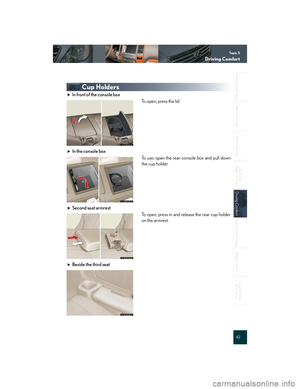 Lexus GX470 2007  Do-it-yourself maintenance / Topic 5
Driving Comfort
42
Entering and Exiting
When Driving
Rain and 
Night Driving
Driving ComfortDriving Comfort
Opening and Closing
What to do if ...
Customizing
Yo u r  L e x u s
Before Driving
C