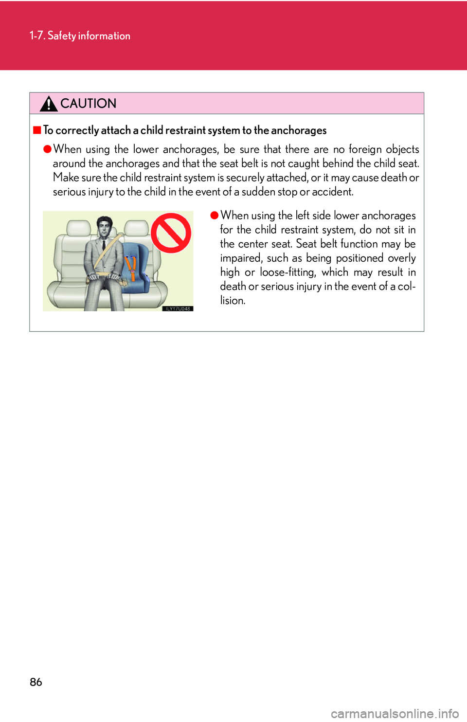 Lexus GX470 2007 Using other driving systems / 86
1-7. Safety information
CAUTION
■To correctly attach a child restraint system to the anchorages
●When using the lower anchorages, be sure that there are no foreign objects
around the anchorages Lexus GX470 2007 Using other driving systems / 86
1-7. Safety information
CAUTION
■To correctly attach a child restraint system to the anchorages
●When using the lower anchorages, be sure that there are no foreign objects
around the anchorages
