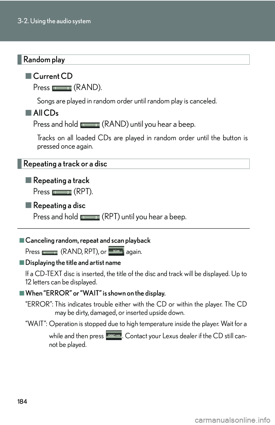 Lexus GX470 2007  Using other driving systems / 184
3-2. Using the audio system
Random play■ Current CD
Press  (RAND).
Songs are played in random order until random play is canceled.
■All CDs
Press and hold   (RAND) until you hear a beep.
Track