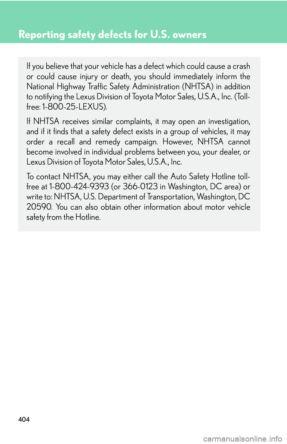 Lexus GX470 2007 Using other driving systems / 404
Reporting safety defects for U.S. owners
If you believe that your vehicle has a defect which could cause a crash
or could cause injury or death, you should immediately inform the
National Highway Lexus GX470 2007 Using other driving systems / 404
Reporting safety defects for U.S. owners
If you believe that your vehicle has a defect which could cause a crash
or could cause injury or death, you should immediately inform the
National Highway