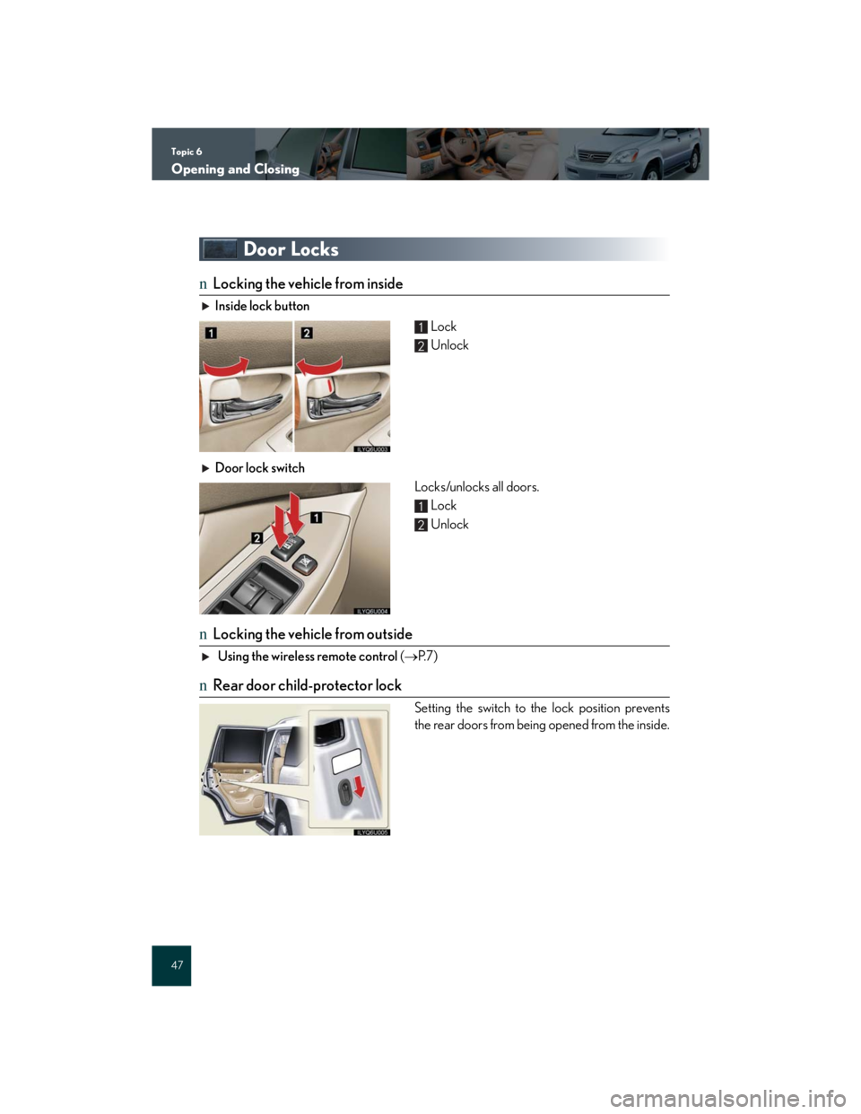 Lexus GX470 2007  Using other driving systems / LEXUS 2007 GX470 QUICK REFERENCE MANUAL Topic 6
Opening and Closing
47
Door Locks
nLocking the vehicle from inside
Inside lock button
 Lock
 Unlock
Door lock switch
Locks/unlocks all doors.
 Lock
 Unlock
nLocking the vehicle from outside
 U