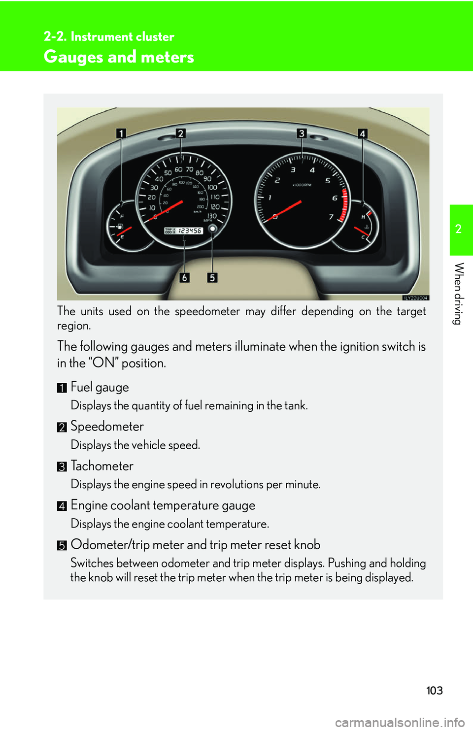 Lexus GX470 2007 Air Conditioning / LEXUS 2007 GX470 OWNERS MANUAL (OM60C64U) 103
2
When driving
2-2. Instrument cluster
Gauges and meters
The units used on the speedometer may differ depending on the target
region.
The following gauges and meters illuminate when the ignition Lexus GX470 2007 Air Conditioning / LEXUS 2007 GX470 OWNERS MANUAL (OM60C64U) 103
2
When driving
2-2. Instrument cluster
Gauges and meters
The units used on the speedometer may differ depending on the target
region.
The following gauges and meters illuminate when the ignition