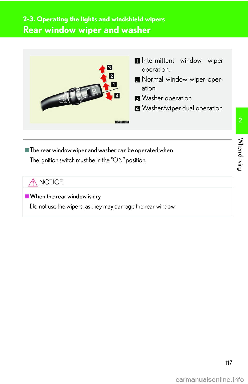 Lexus GX470 2007  Air Conditioning / LEXUS 2007 GX470 OWNERS MANUAL (OM60C64U) 117
2-3. Operating the lights and windshield wipers
2
When driving
Rear window wiper and washer
■The rear window wiper and washer can be operated when
The ignition switch must be in the “ON” pos