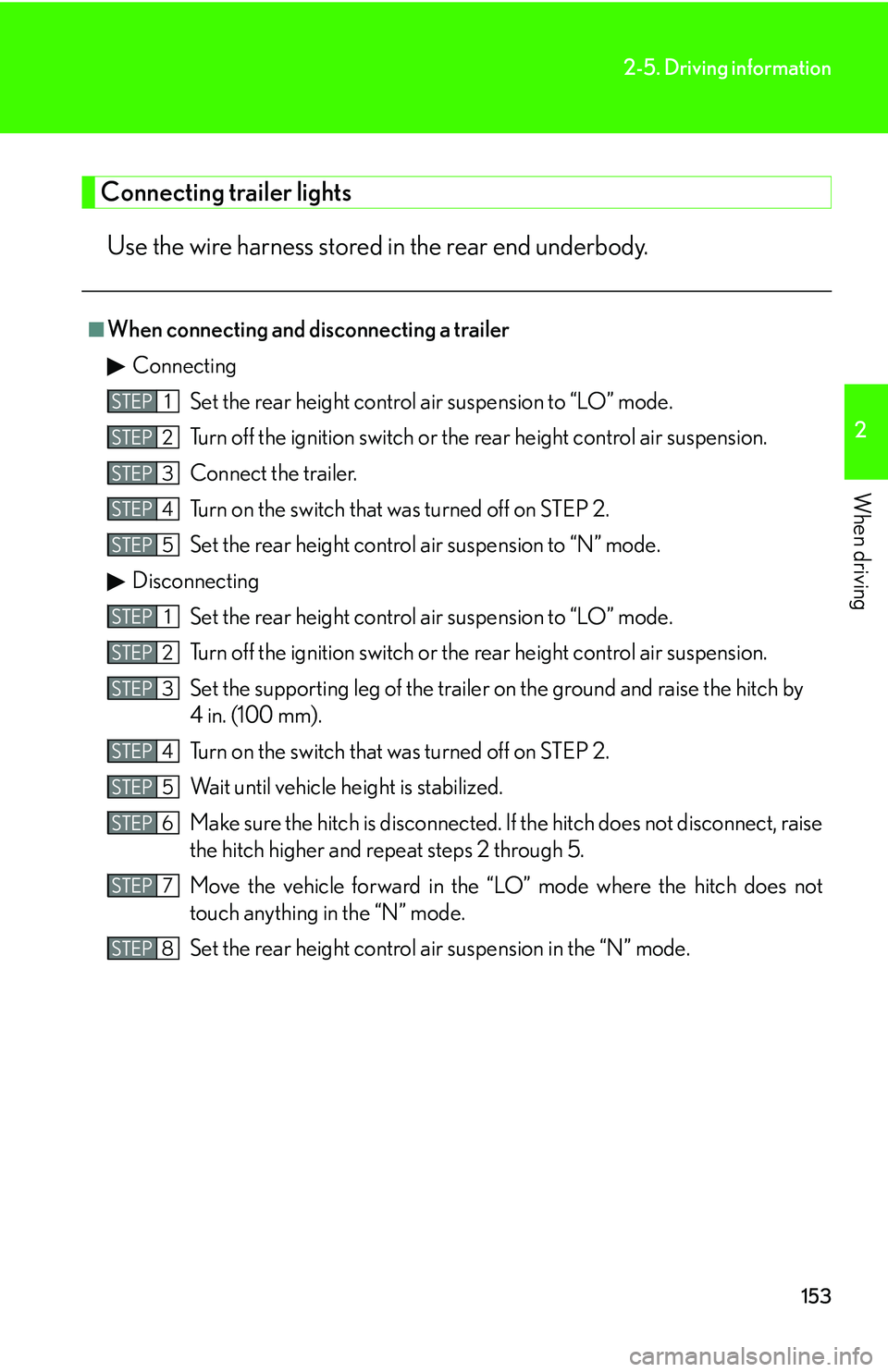 Lexus GX470 2007 Air Conditioning / LEXUS 2007 GX470 OWNERS MANUAL (OM60C64U) 153
2-5. Driving information
2
When driving
Connecting trailer lightsUse the wire harness stored in the rear end underbody.
â– When connecting and disconnecting a trailer
Connecting Set the rear heig Lexus GX470 2007 Air Conditioning / LEXUS 2007 GX470 OWNERS MANUAL (OM60C64U) 153
2-5. Driving information
2
When driving
Connecting trailer lightsUse the wire harness stored in the rear end underbody.
â– When connecting and disconnecting a trailer
Connecting Set the rear heig