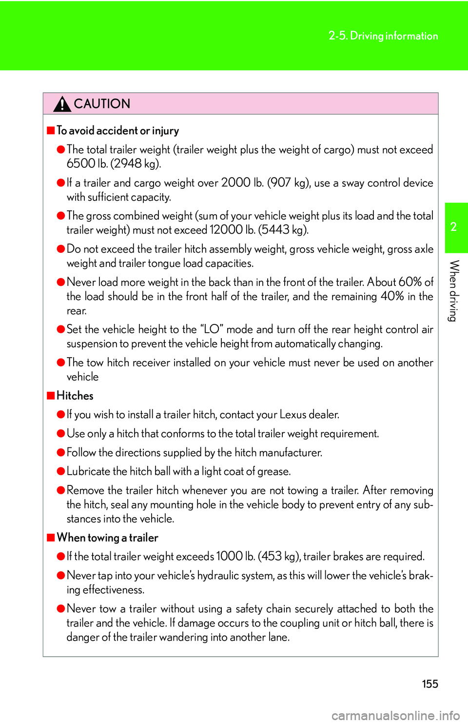 Lexus GX470 2007 Air Conditioning / LEXUS 2007 GX470 OWNERS MANUAL (OM60C64U) 155
2-5. Driving information
2
When driving
CAUTION
â– To avoid accident or injury
â—ŹThe total trailer weight (trailer weight plus the weight of cargo) must not exceed
6500 lb. (2948 kg).
â—ŹIf a tra Lexus GX470 2007 Air Conditioning / LEXUS 2007 GX470 OWNERS MANUAL (OM60C64U) 155
2-5. Driving information
2
When driving
CAUTION
â– To avoid accident or injury
â—ŹThe total trailer weight (trailer weight plus the weight of cargo) must not exceed
6500 lb. (2948 kg).
â—ŹIf a tra