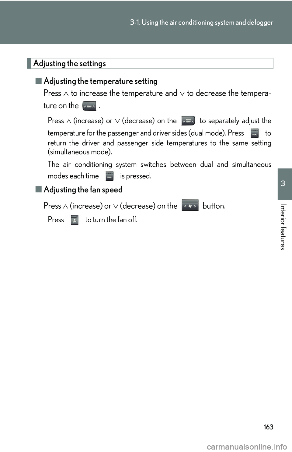 Lexus GX470 2007 Air Conditioning / LEXUS 2007 GX470 OWNERS MANUAL (OM60C64U) 163
3-1. Using the air conditioning system and defogger
3
Interior features
Adjusting the settings
■ Adjusting the temperature setting
Press to increase the temperature and to decrease the Lexus GX470 2007 Air Conditioning / LEXUS 2007 GX470 OWNERS MANUAL (OM60C64U) 163
3-1. Using the air conditioning system and defogger
3
Interior features
Adjusting the settings
■ Adjusting the temperature setting
Press to increase the temperature and to decrease the
