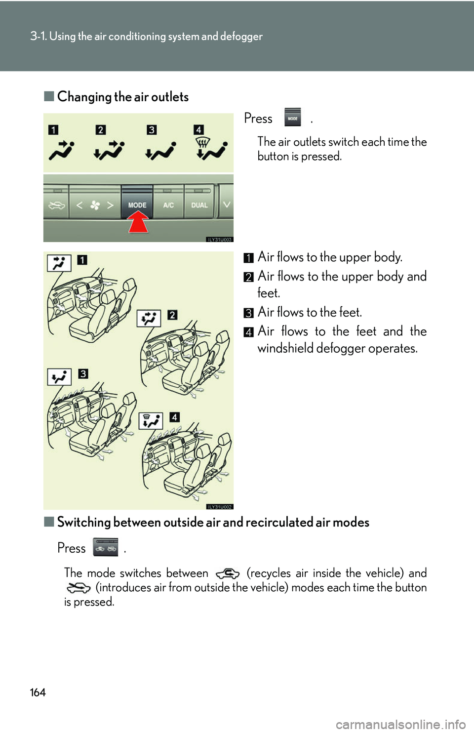 Lexus GX470 2007 Air Conditioning / LEXUS 2007 GX470 OWNERS MANUAL (OM60C64U) 164
3-1. Using the air conditioning system and defogger
■Changing the air outlets
Press .
The air outlets switch each time the
button is pressed.
Air flows to the upper body.
Air flows to the upper Lexus GX470 2007 Air Conditioning / LEXUS 2007 GX470 OWNERS MANUAL (OM60C64U) 164
3-1. Using the air conditioning system and defogger
■Changing the air outlets
Press .
The air outlets switch each time the
button is pressed.
Air flows to the upper body.
Air flows to the upper