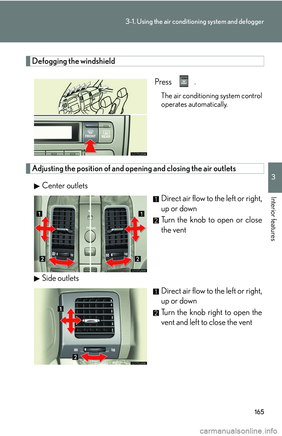 Lexus GX470 2007 Air Conditioning / LEXUS 2007 GX470 OWNERS MANUAL (OM60C64U) 165
3-1. Using the air conditioning system and defogger
3
Interior features
Defogging the windshield
Press
.
The air conditioning system control
operates automatically.
Adjusting the position of and Lexus GX470 2007 Air Conditioning / LEXUS 2007 GX470 OWNERS MANUAL (OM60C64U) 165
3-1. Using the air conditioning system and defogger
3
Interior features
Defogging the windshield
Press
.
The air conditioning system control
operates automatically.
Adjusting the position of and