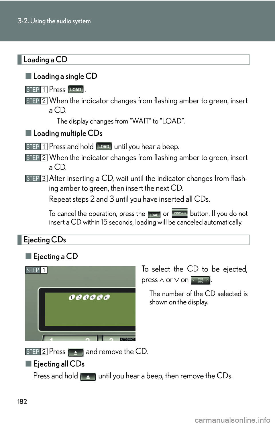 Lexus GX470 2007  Air Conditioning / LEXUS 2007 GX470 OWNERS MANUAL (OM60C64U) 182
3-2. Using the audio system
Loading a CD■ Loading a single CD
Press .
When the indicator changes from  flashing amber to green, insert
a CD.
The display changes from “WAIT” to “LOAD”.
