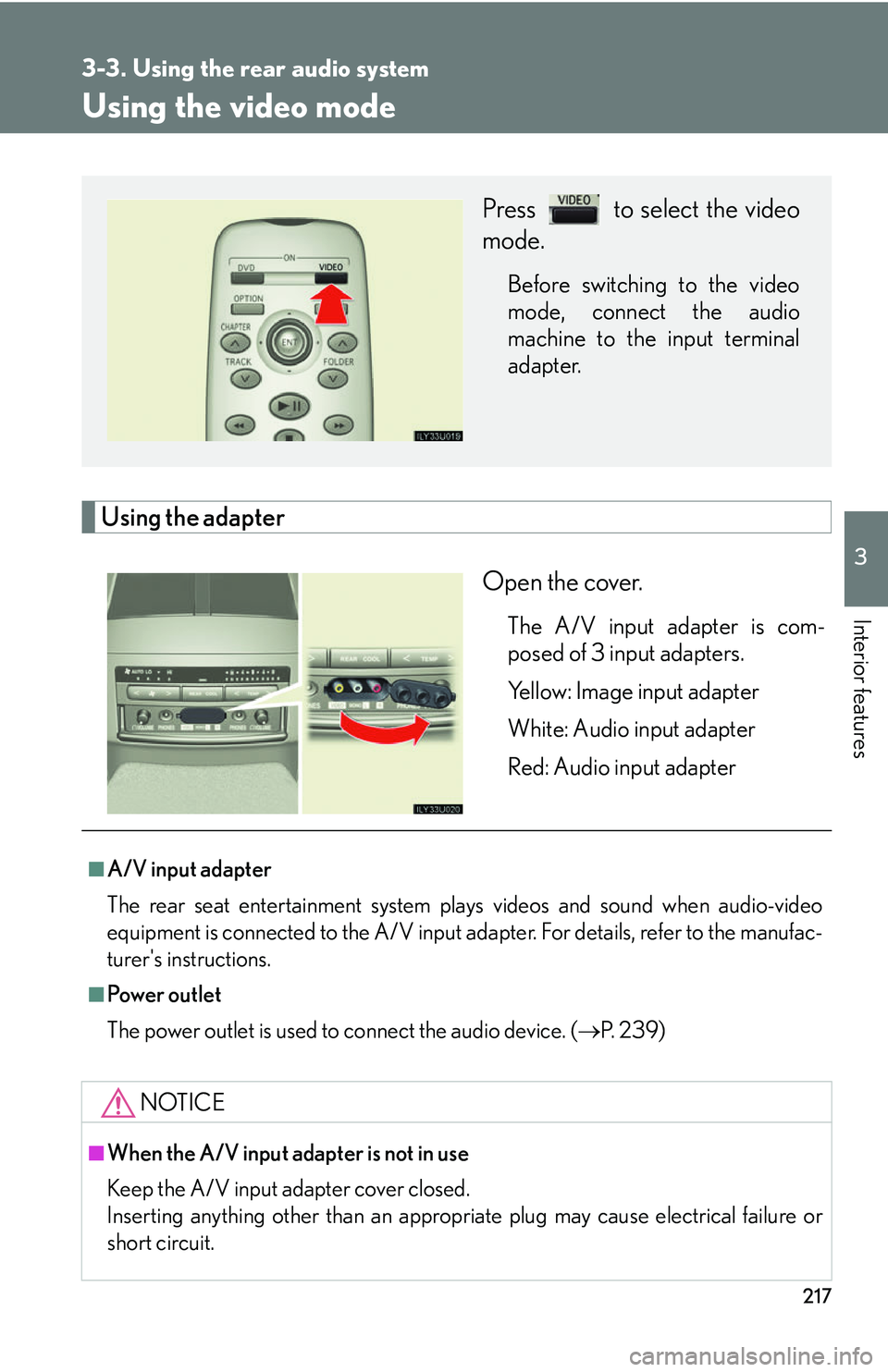 Lexus GX470 2007  Air Conditioning / LEXUS 2007 GX470 OWNERS MANUAL (OM60C64U) 217
3-3. Using the rear audio system
3
Interior features
Using the video mode
Using the adapterOpen the cover.
The A/V input adapter is com-
posed of 3 input adapters.
Yellow: Image input adapter
Whit