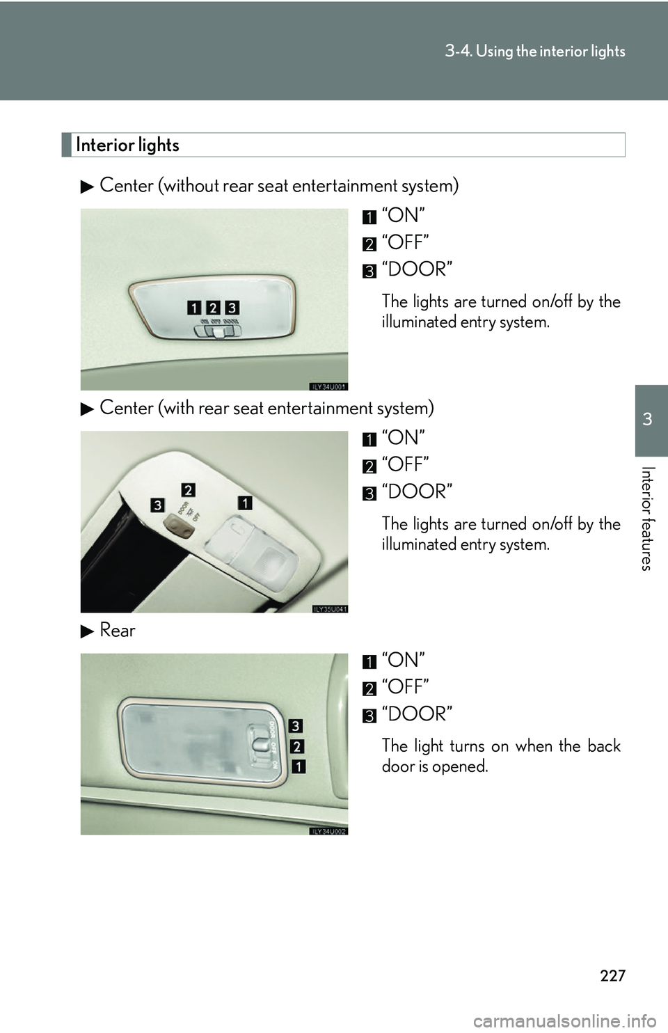 Lexus GX470 2007  Air Conditioning / LEXUS 2007 GX470 OWNERS MANUAL (OM60C64U) 227
3-4. Using the interior lights
3
Interior features
Interior lightsCenter (without rear seat entertainment system) “ON”
“OFF”
“DOOR”
The lights are turned on/off by the
illuminated entr