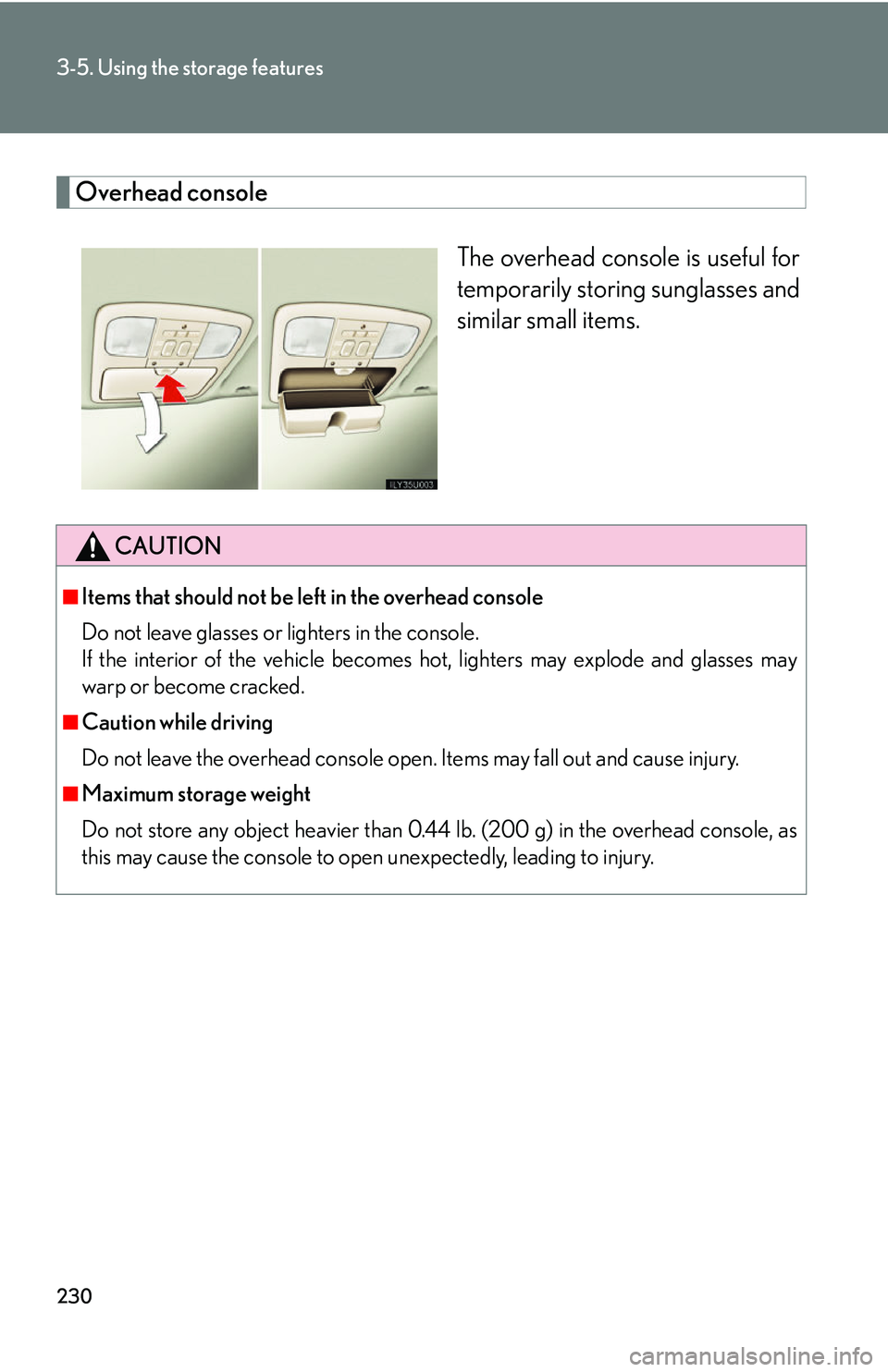 Lexus GX470 2007  Air Conditioning / LEXUS 2007 GX470 OWNERS MANUAL (OM60C64U) 230
3-5. Using the storage features
Overhead consoleThe overhead console is useful for
temporarily storing sunglasses and
similar small items.
CAUTION
■Items that should not be left in the overhead 
