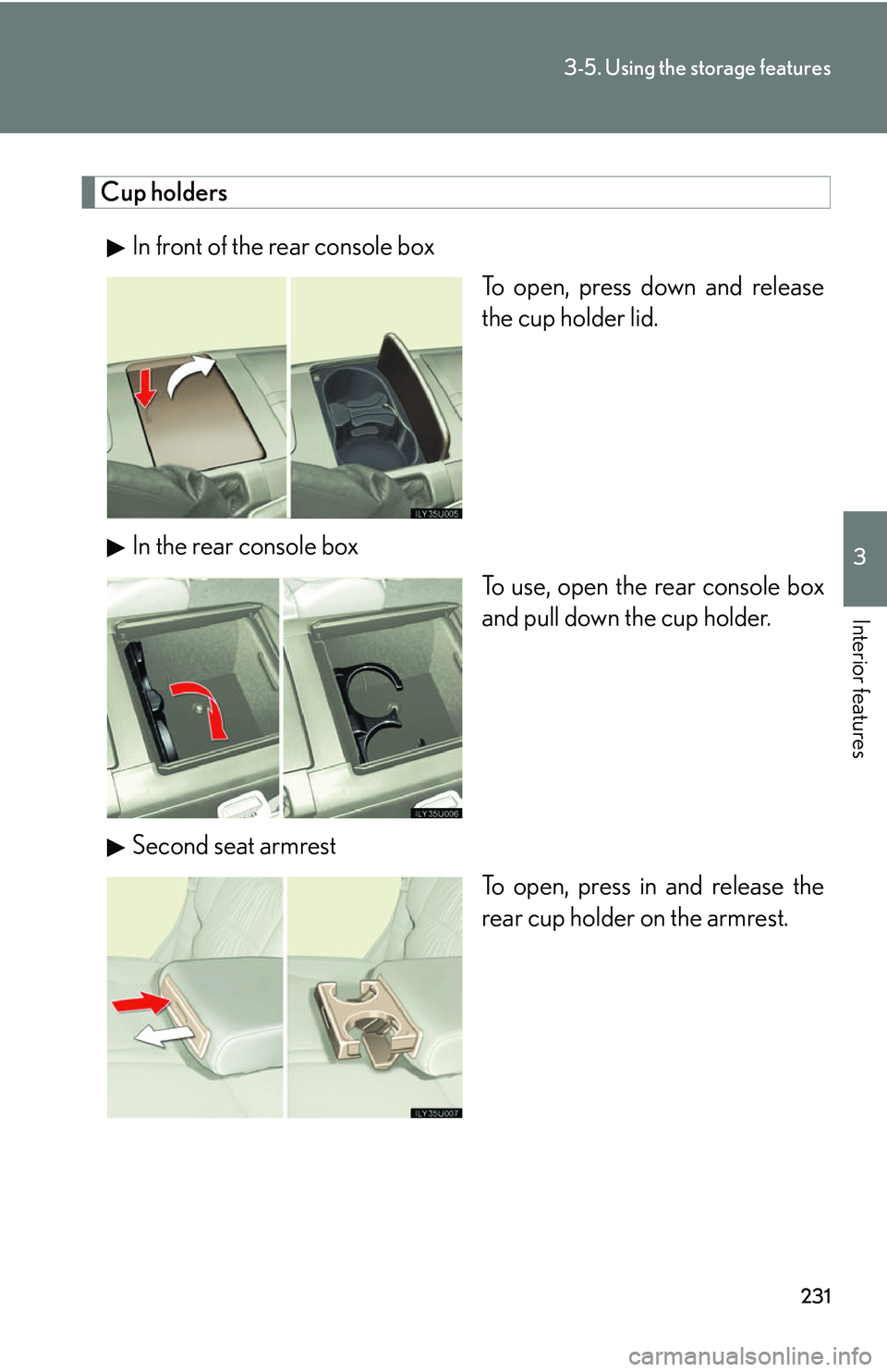 Lexus GX470 2007  Air Conditioning / LEXUS 2007 GX470 OWNERS MANUAL (OM60C64U) 231
3-5. Using the storage features
3
Interior features
Cup holdersIn front of the rear console box  To open, press down and release
the cup holder lid.
In the rear console box To use, open the rear c