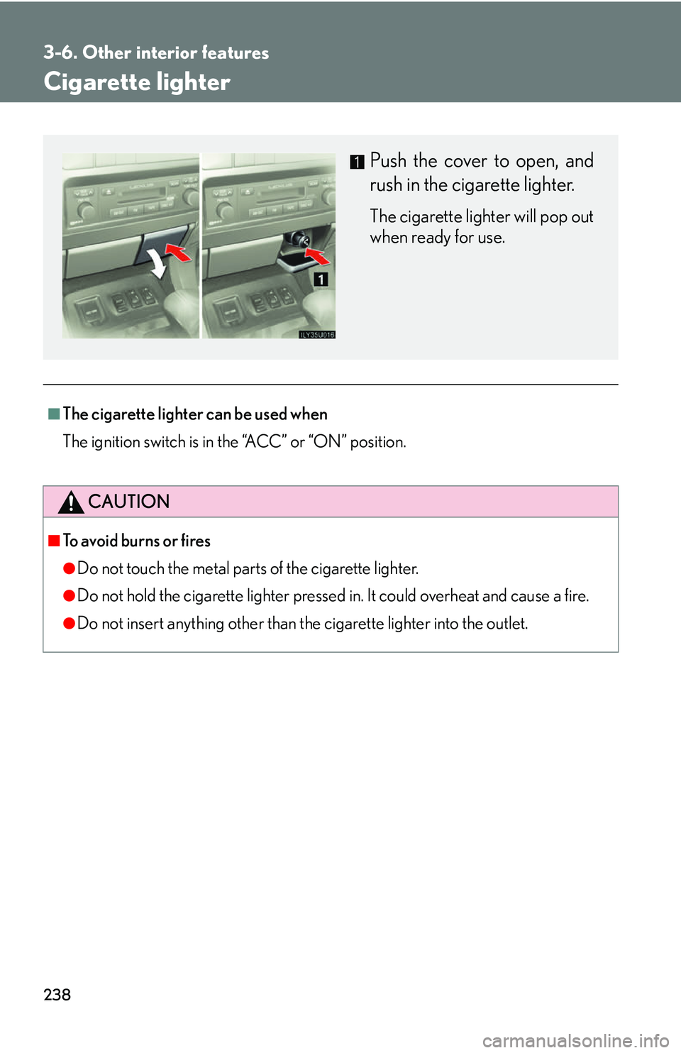 Lexus GX470 2007  Air Conditioning / LEXUS 2007 GX470 OWNERS MANUAL (OM60C64U) 238
3-6. Other interior features
Cigarette lighter
■The cigarette lighter can be used when
The ignition switch is in the “ACC” or “ON” position.
CAUTION
■To avoid burns or fires
●Do not 