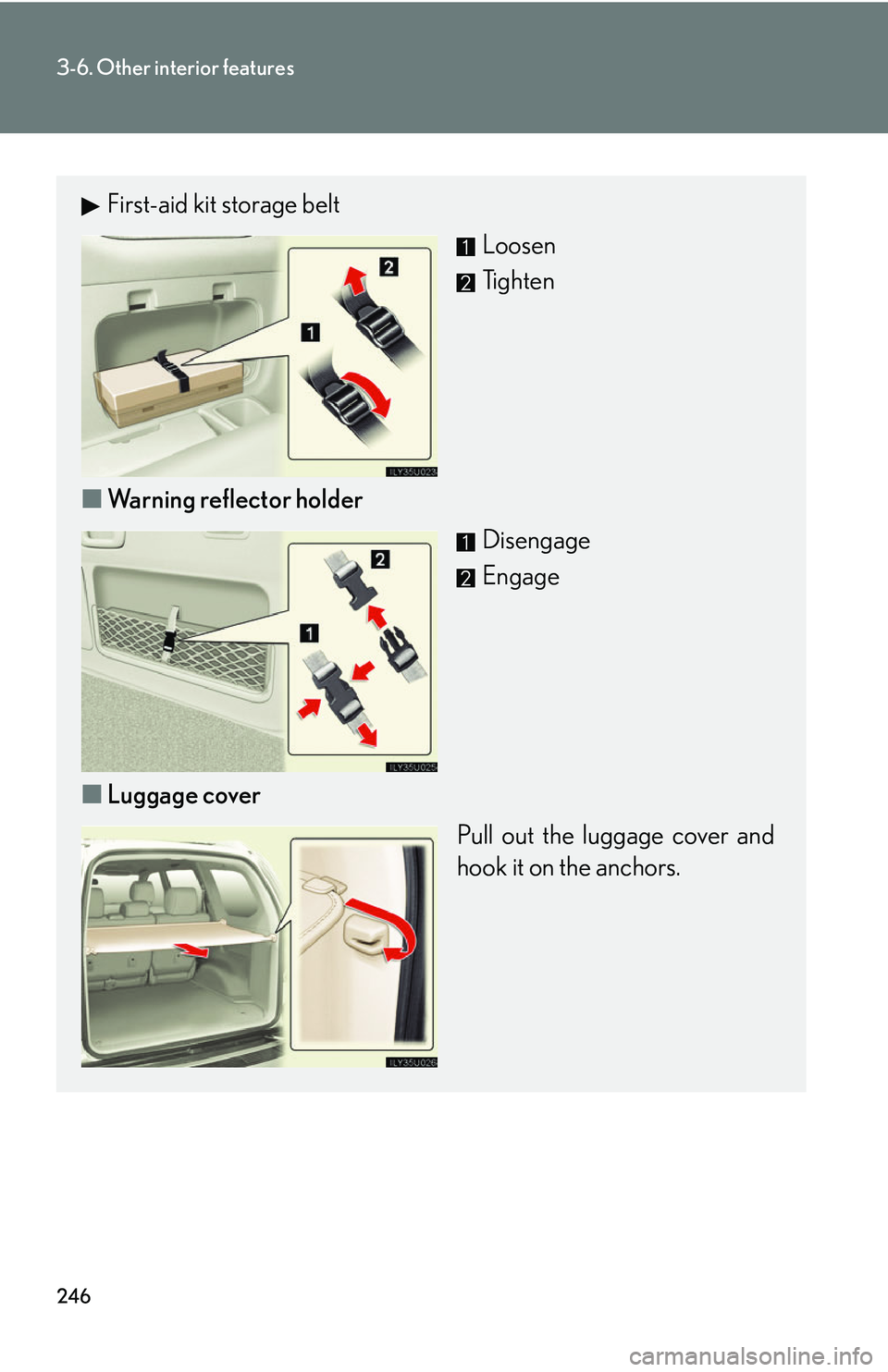 Lexus GX470 2007  Air Conditioning / LEXUS 2007 GX470 OWNERS MANUAL (OM60C64U) 246
3-6. Other interior features
First-aid kit storage beltLoosen
Tighten
■ Warning reflector holder
Disengage
Engage
■ Luggage cover
Pull out the luggage cover and
hook it on the anchors. 