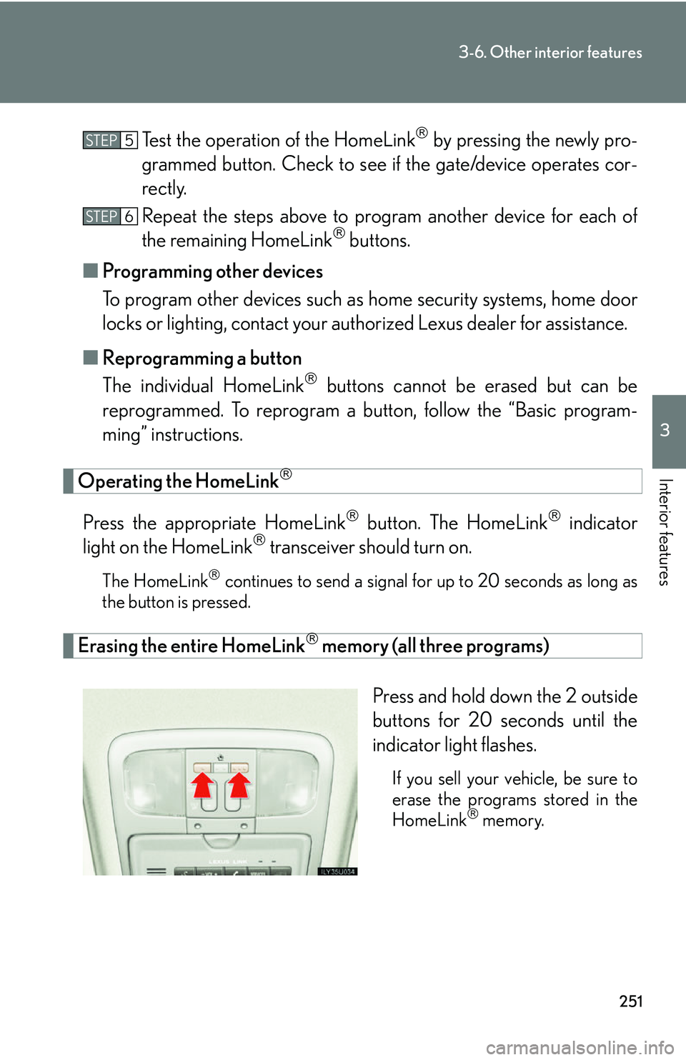 Lexus GX470 2007 Air Conditioning / LEXUS 2007 GX470 OWNERS MANUAL (OM60C64U) 251
3-6. Other interior features
3
Interior features
Test the operation of the HomeLink by pressing the newly pro-
grammed button. Check to see if the gate/device operates cor-
rectly.
Repeat the Lexus GX470 2007 Air Conditioning / LEXUS 2007 GX470 OWNERS MANUAL (OM60C64U) 251
3-6. Other interior features
3
Interior features
Test the operation of the HomeLink by pressing the newly pro-
grammed button. Check to see if the gate/device operates cor-
rectly.
Repeat the