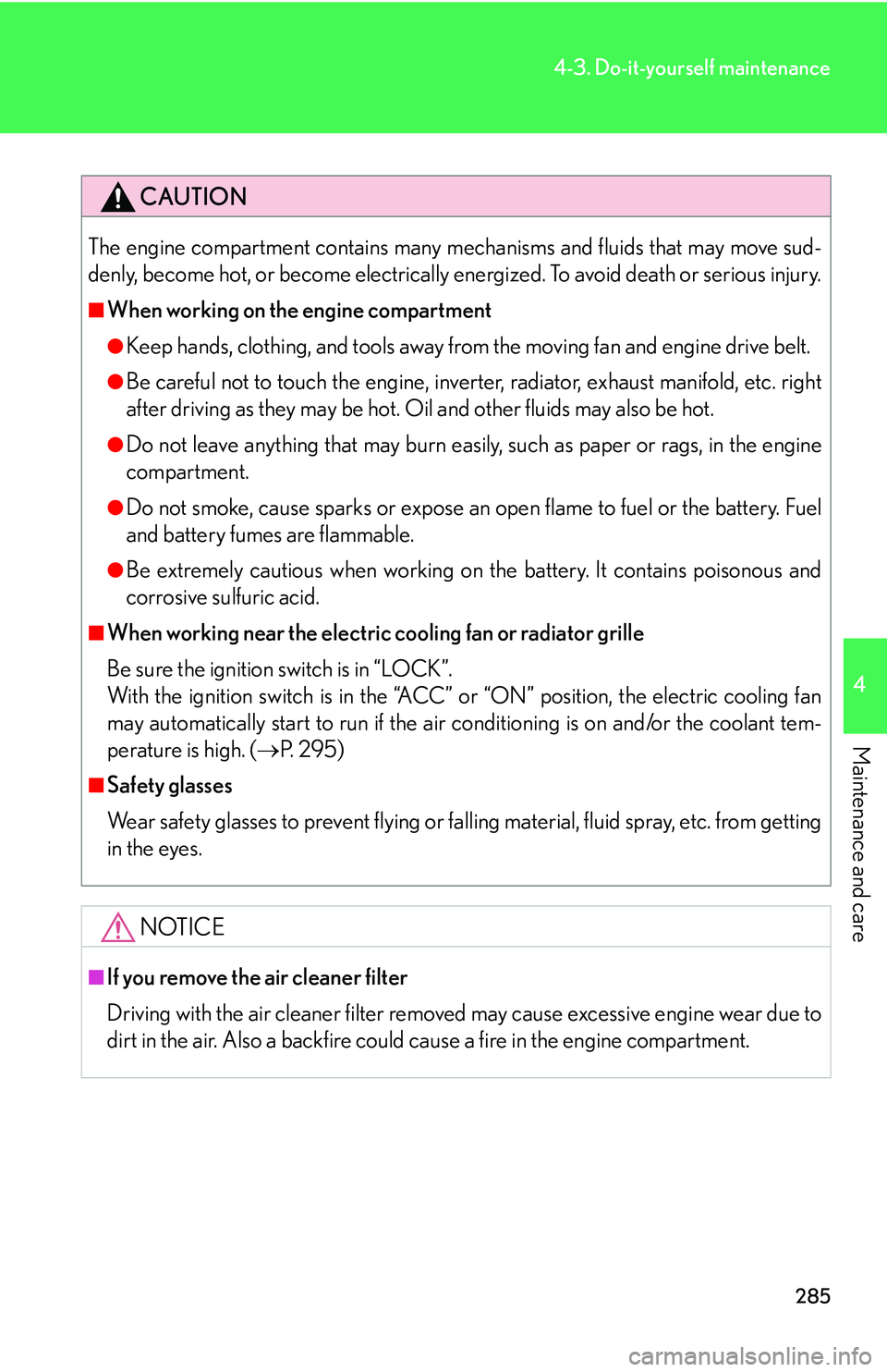 Lexus GX470 2007 Air Conditioning / LEXUS 2007 GX470 OWNERS MANUAL (OM60C64U) 285
4-3. Do-it-yourself maintenance
4
Maintenance and care
CAUTION
The engine compartment contains many mechanisms and fluids that may move sud-
denly, become hot, or become electrically energized. To Lexus GX470 2007 Air Conditioning / LEXUS 2007 GX470 OWNERS MANUAL (OM60C64U) 285
4-3. Do-it-yourself maintenance
4
Maintenance and care
CAUTION
The engine compartment contains many mechanisms and fluids that may move sud-
denly, become hot, or become electrically energized. To