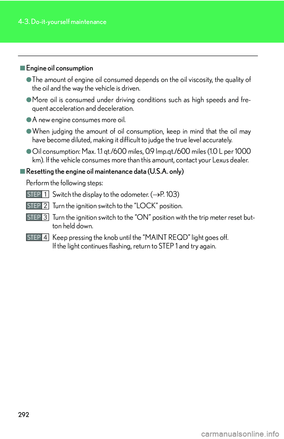 Lexus GX470 2007  Air Conditioning / LEXUS 2007 GX470  (OM60C64U) Service Manual 292
4-3. Do-it-yourself maintenance
■Engine oil consumption
●The amount of engine oil consumed depends on the oil viscosity, the quality of
the oil and the way the vehicle is driven.
●More oil i