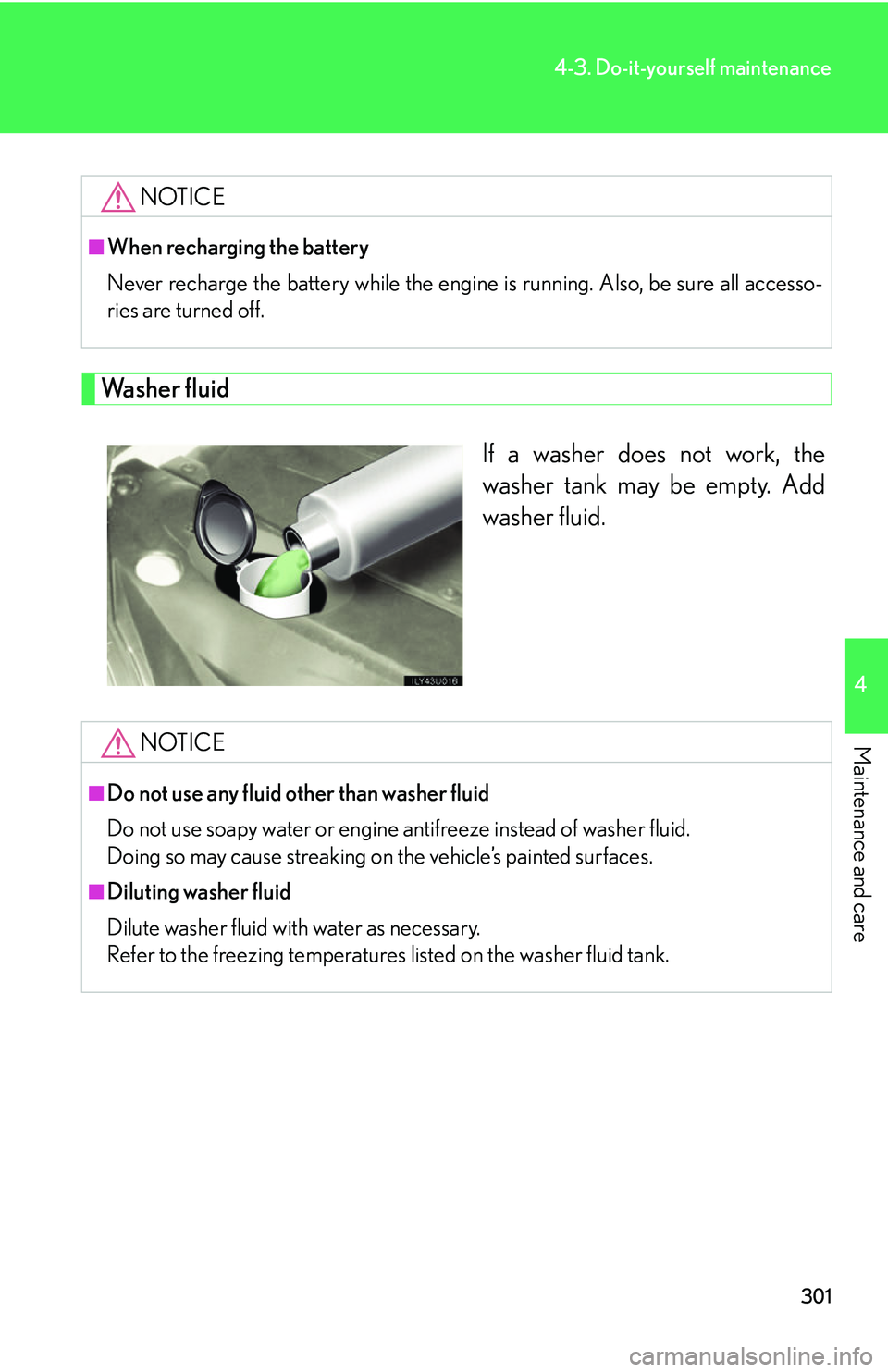 Lexus GX470 2007 Air Conditioning / LEXUS 2007 GX470 OWNERS MANUAL (OM60C64U) 301
4-3. Do-it-yourself maintenance
4
Maintenance and care
Washer fluidIf a washer does not work, the
washer tank may be empty. Add
washer fluid.
NOTICE
■When recharging the battery
Never recharge t Lexus GX470 2007 Air Conditioning / LEXUS 2007 GX470 OWNERS MANUAL (OM60C64U) 301
4-3. Do-it-yourself maintenance
4
Maintenance and care
Washer fluidIf a washer does not work, the
washer tank may be empty. Add
washer fluid.
NOTICE
■When recharging the battery
Never recharge t