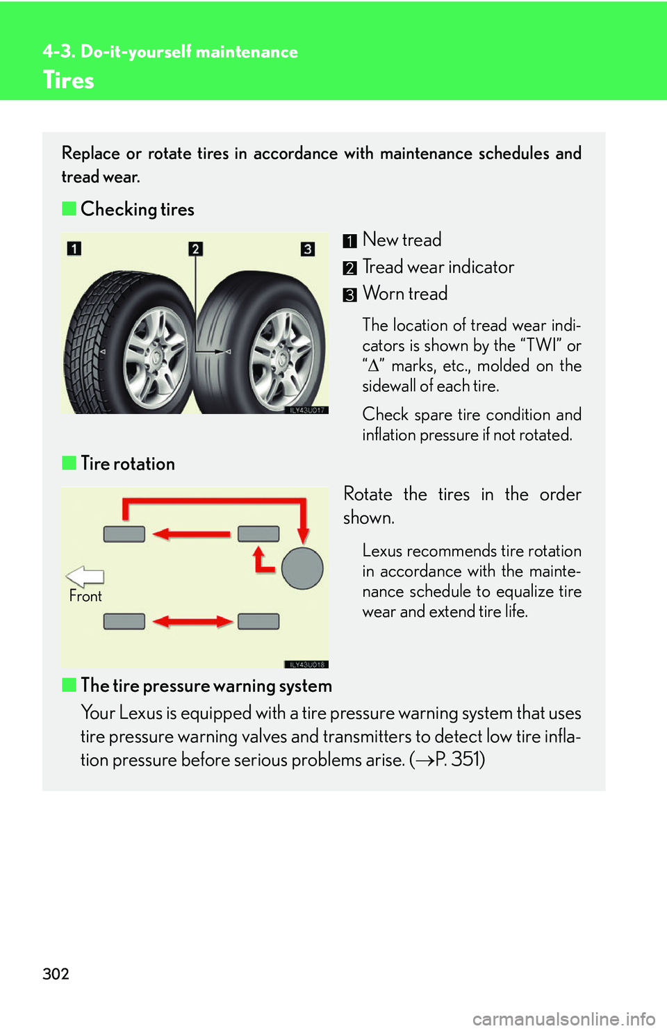 Lexus GX470 2007 Air Conditioning / LEXUS 2007 GX470 OWNERS MANUAL (OM60C64U) 302
4-3. Do-it-yourself maintenance
Tires
Replace or rotate tires in accordance with maintenance schedules and
tread wear.
■Checking tires
New tread
Tread wear indicator
Worn tread
The location of t Lexus GX470 2007 Air Conditioning / LEXUS 2007 GX470 OWNERS MANUAL (OM60C64U) 302
4-3. Do-it-yourself maintenance
Tires
Replace or rotate tires in accordance with maintenance schedules and
tread wear.
■Checking tires
New tread
Tread wear indicator
Worn tread
The location of t