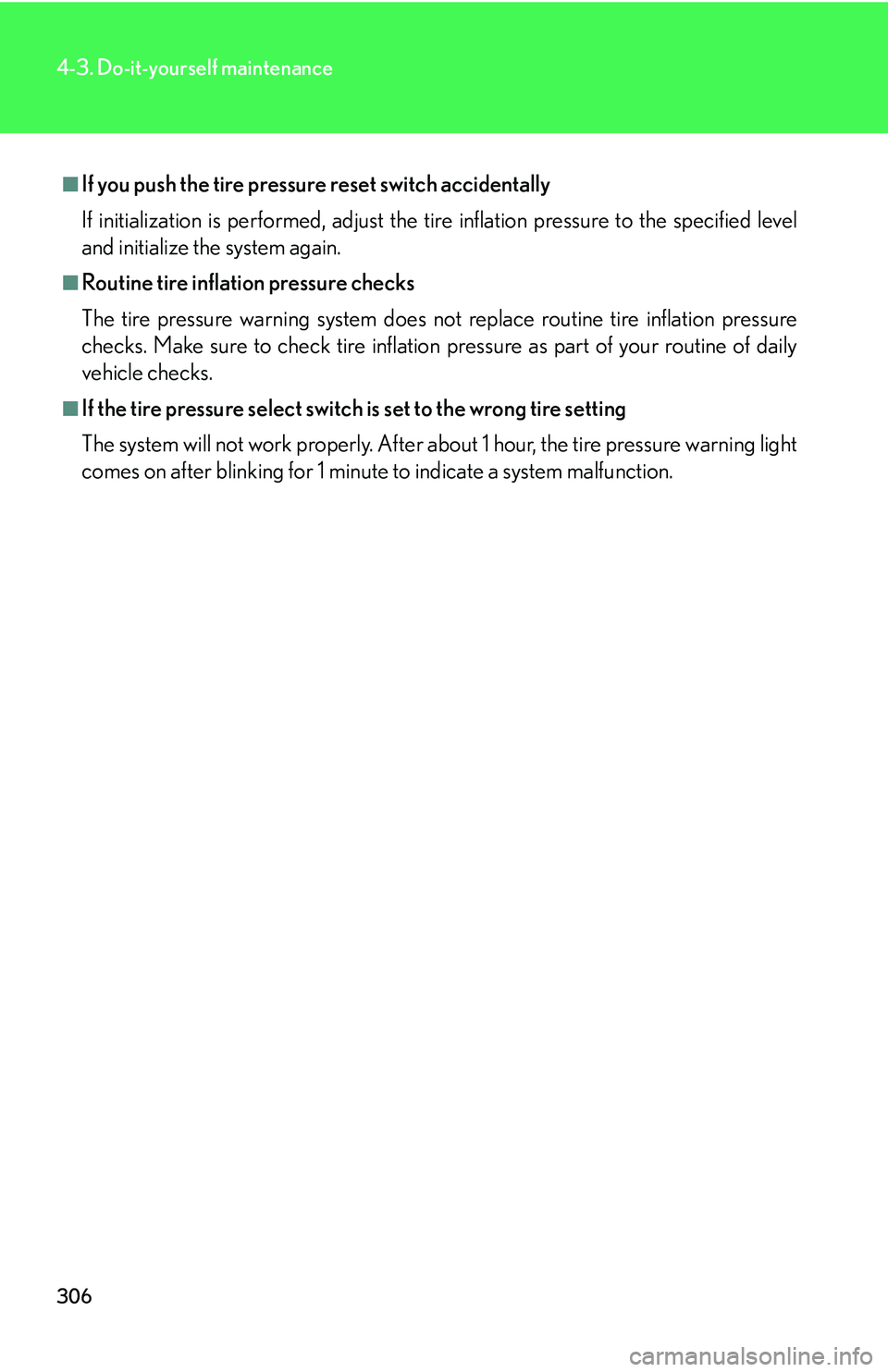 Lexus GX470 2007 Air Conditioning / LEXUS 2007 GX470 OWNERS MANUAL (OM60C64U) 306
4-3. Do-it-yourself maintenance
■If you push the tire pressure reset switch accidentally
If initialization is performed, adjust the tire inflation pressure to the specified level
and initialize Lexus GX470 2007 Air Conditioning / LEXUS 2007 GX470 OWNERS MANUAL (OM60C64U) 306
4-3. Do-it-yourself maintenance
■If you push the tire pressure reset switch accidentally
If initialization is performed, adjust the tire inflation pressure to the specified level
and initialize