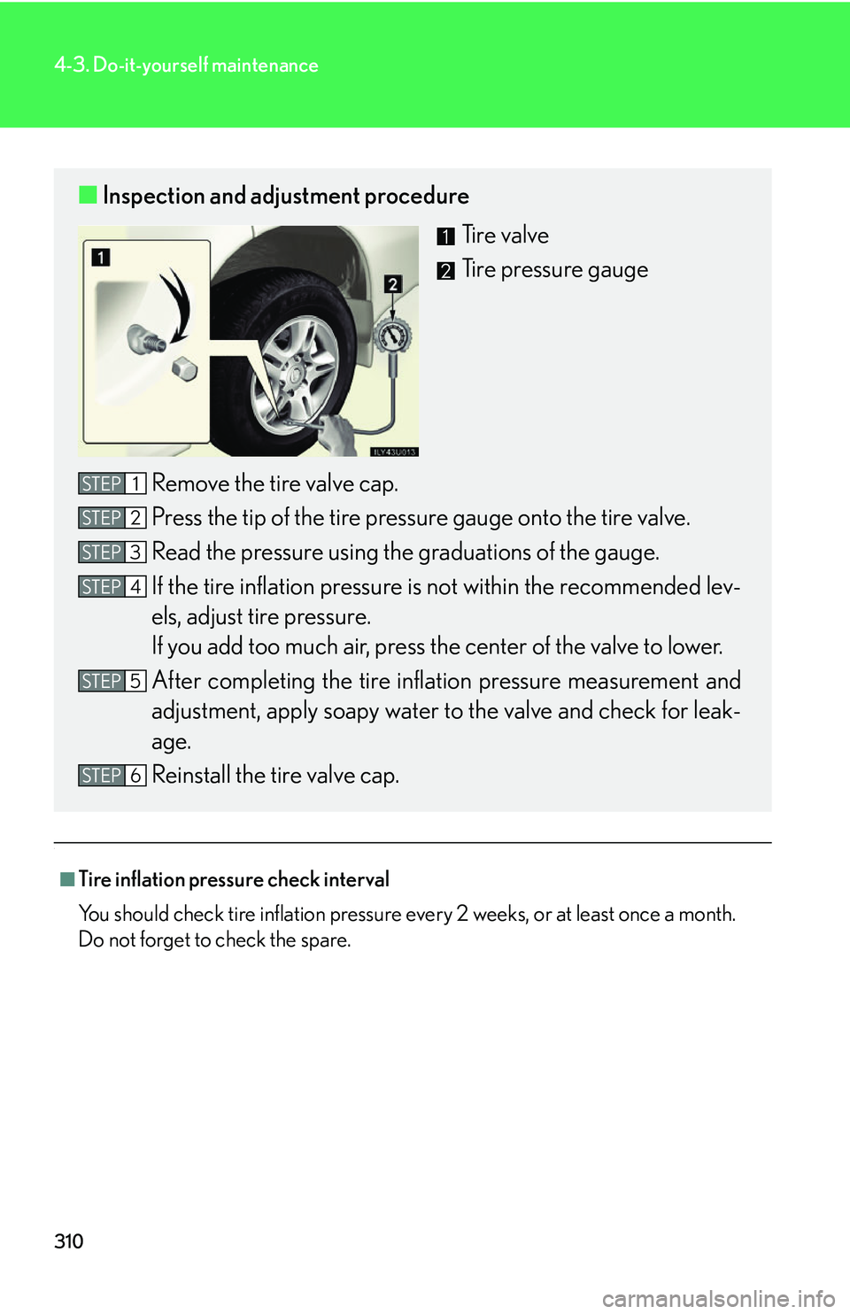 Lexus GX470 2007 Air Conditioning / LEXUS 2007 GX470 OWNERS MANUAL (OM60C64U) 310
4-3. Do-it-yourself maintenance
.
■Tire inflation pressure check interval
You should check tire inflation pressure every 2 weeks, or at least once a month.
Do not forget to check the spare.
■I Lexus GX470 2007 Air Conditioning / LEXUS 2007 GX470 OWNERS MANUAL (OM60C64U) 310
4-3. Do-it-yourself maintenance
.
■Tire inflation pressure check interval
You should check tire inflation pressure every 2 weeks, or at least once a month.
Do not forget to check the spare.
■I