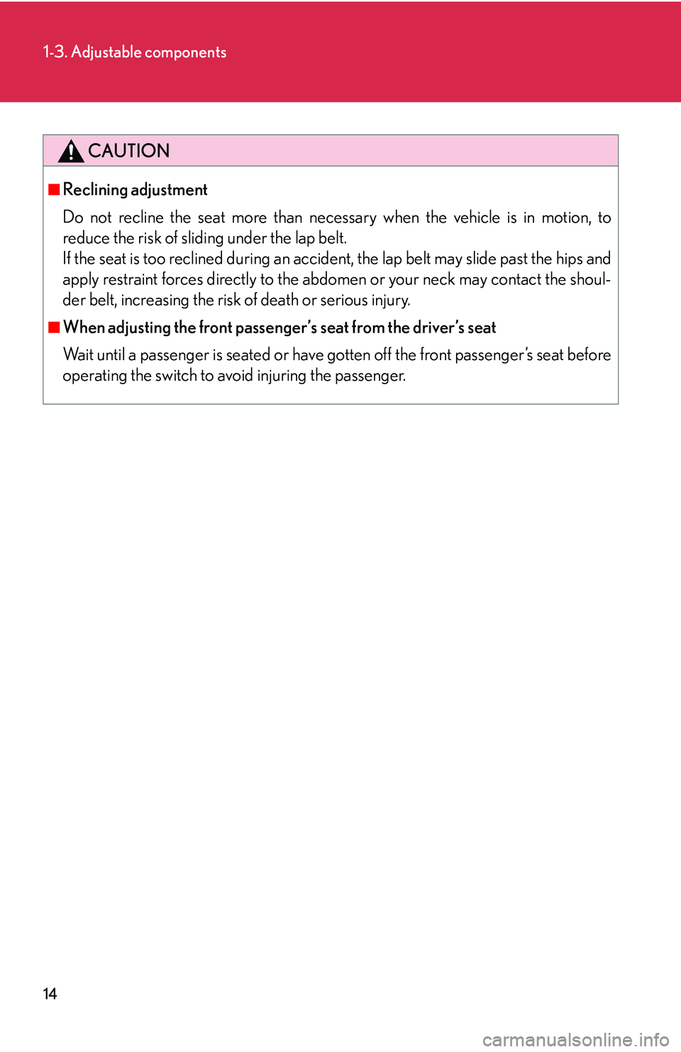 Lexus GX470 2007  Air Conditioning / LEXUS 2007 GX470  (OM60C64U) Owners Guide 14
1-3. Adjustable components
CAUTION
■Reclining adjustment
Do not recline the seat more than necessary when the vehicle is in motion, to
reduce the risk of sliding under the lap belt.
If the seat i