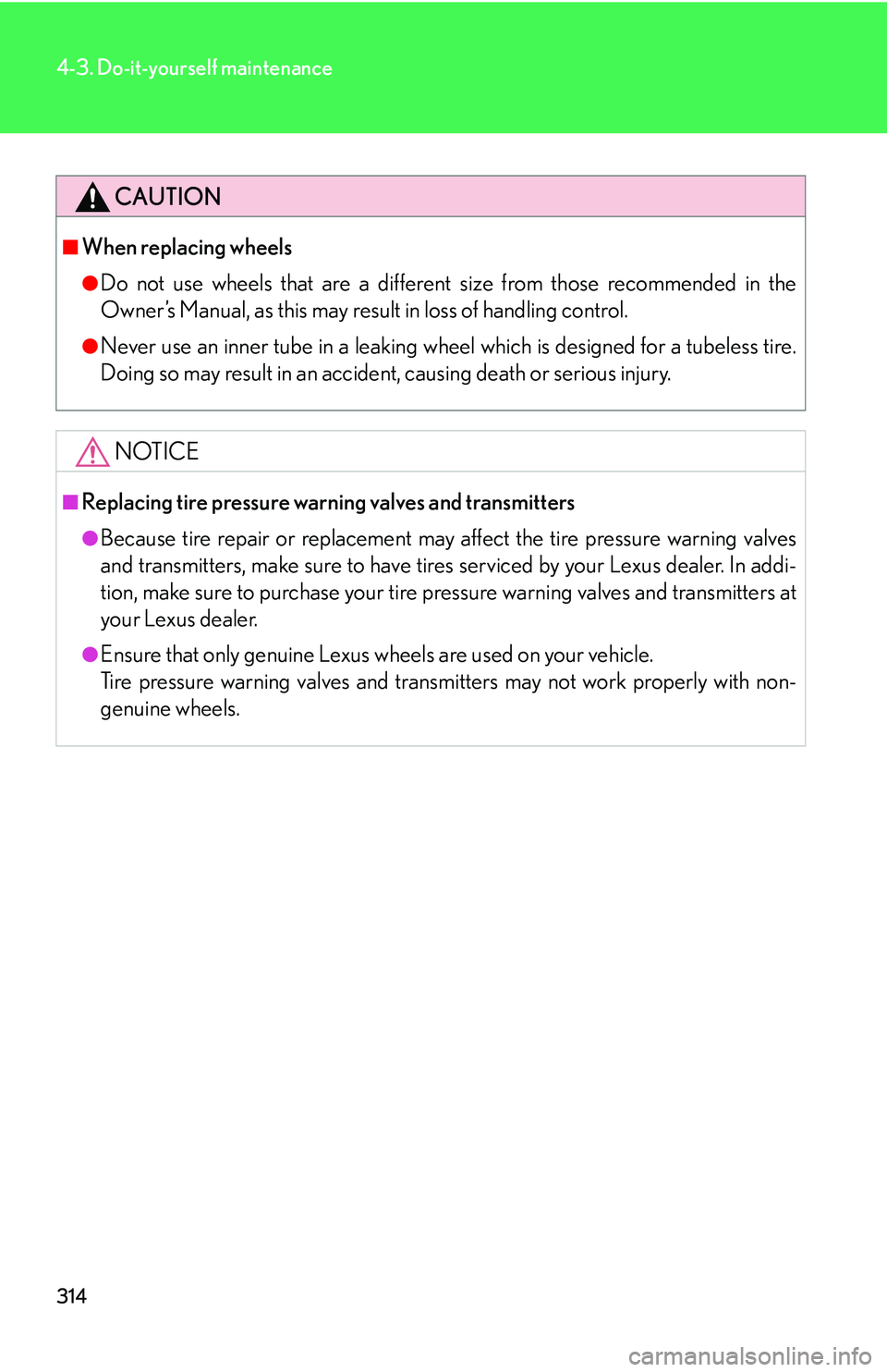 Lexus GX470 2007 Air Conditioning / LEXUS 2007 GX470 OWNERS MANUAL (OM60C64U) 314
4-3. Do-it-yourself maintenance
CAUTION
■When replacing wheels
●Do not use wheels that are a different size from those recommended in the
Owner’s Manual, as this may result in loss of handli Lexus GX470 2007 Air Conditioning / LEXUS 2007 GX470 OWNERS MANUAL (OM60C64U) 314
4-3. Do-it-yourself maintenance
CAUTION
■When replacing wheels
●Do not use wheels that are a different size from those recommended in the
Owner’s Manual, as this may result in loss of handli