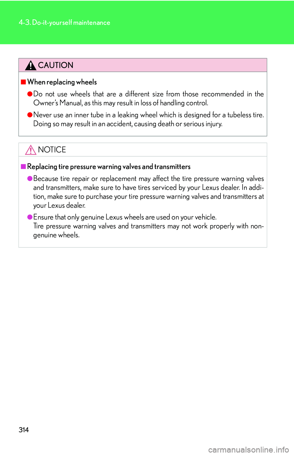 Lexus GX470 2007  Air Conditioning / LEXUS 2007 GX470 OWNERS MANUAL (OM60C64U) 314
4-3. Do-it-yourself maintenance
CAUTION
■When replacing wheels
●Do not use wheels that are a different size from those recommended in the
Owner’s Manual, as this may result in loss of handli