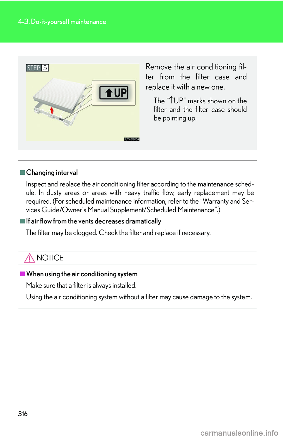 Lexus GX470 2007 Air Conditioning / LEXUS 2007 GX470 OWNERS MANUAL (OM60C64U) 316
4-3. Do-it-yourself maintenance
■Changing interval
Inspect and replace the air conditioning filter according to the maintenance sched-
ule. In dusty areas or areas with heavy traffic flow, early Lexus GX470 2007 Air Conditioning / LEXUS 2007 GX470 OWNERS MANUAL (OM60C64U) 316
4-3. Do-it-yourself maintenance
■Changing interval
Inspect and replace the air conditioning filter according to the maintenance sched-
ule. In dusty areas or areas with heavy traffic flow, early