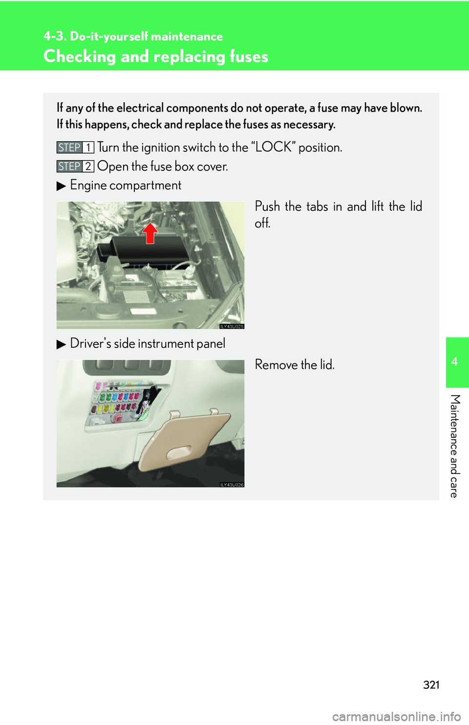 Lexus GX470 2007 Air Conditioning / LEXUS 2007 GX470 OWNERS MANUAL (OM60C64U) 321
4-3. Do-it-yourself maintenance
4
Maintenance and care
Checking and replacing fuses
If any of the electrical components do not operate, a fuse may have blown.
If this happens, check and replace th Lexus GX470 2007 Air Conditioning / LEXUS 2007 GX470 OWNERS MANUAL (OM60C64U) 321
4-3. Do-it-yourself maintenance
4
Maintenance and care
Checking and replacing fuses
If any of the electrical components do not operate, a fuse may have blown.
If this happens, check and replace th