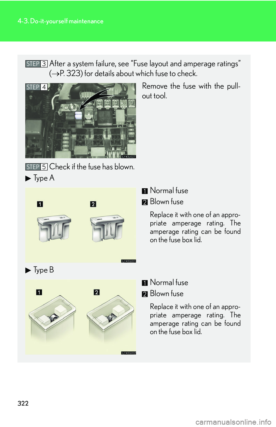 Lexus GX470 2007 Air Conditioning / LEXUS 2007 GX470 OWNERS MANUAL (OM60C64U) 322
4-3. Do-it-yourself maintenance
After a system failure, see “Fuse layout and amperage ratings”
(P. 323) for details about which fuse to check.
Remove the fuse with the pull-
out tool.
Check Lexus GX470 2007 Air Conditioning / LEXUS 2007 GX470 OWNERS MANUAL (OM60C64U) 322
4-3. Do-it-yourself maintenance
After a system failure, see “Fuse layout and amperage ratings”
(P. 323) for details about which fuse to check.
Remove the fuse with the pull-
out tool.
Check