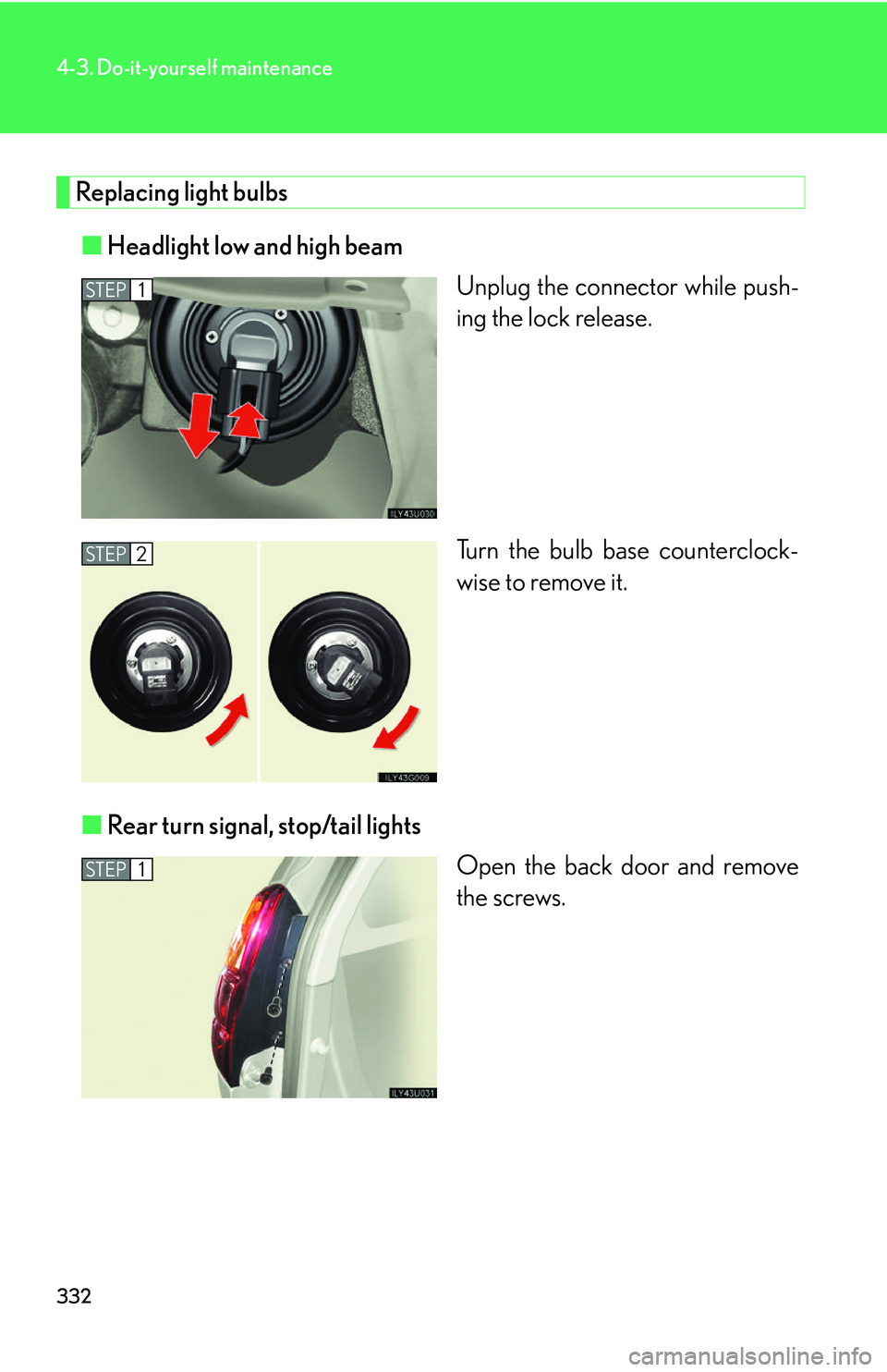 Lexus GX470 2007  Air Conditioning / LEXUS 2007 GX470 OWNERS MANUAL (OM60C64U) 332
4-3. Do-it-yourself maintenance
Replacing light bulbs■ Headlight low and high beam
Unplug the connector while push-
ing the lock release.
Turn the bulb base counterclock-
wise to remove it.
■ 