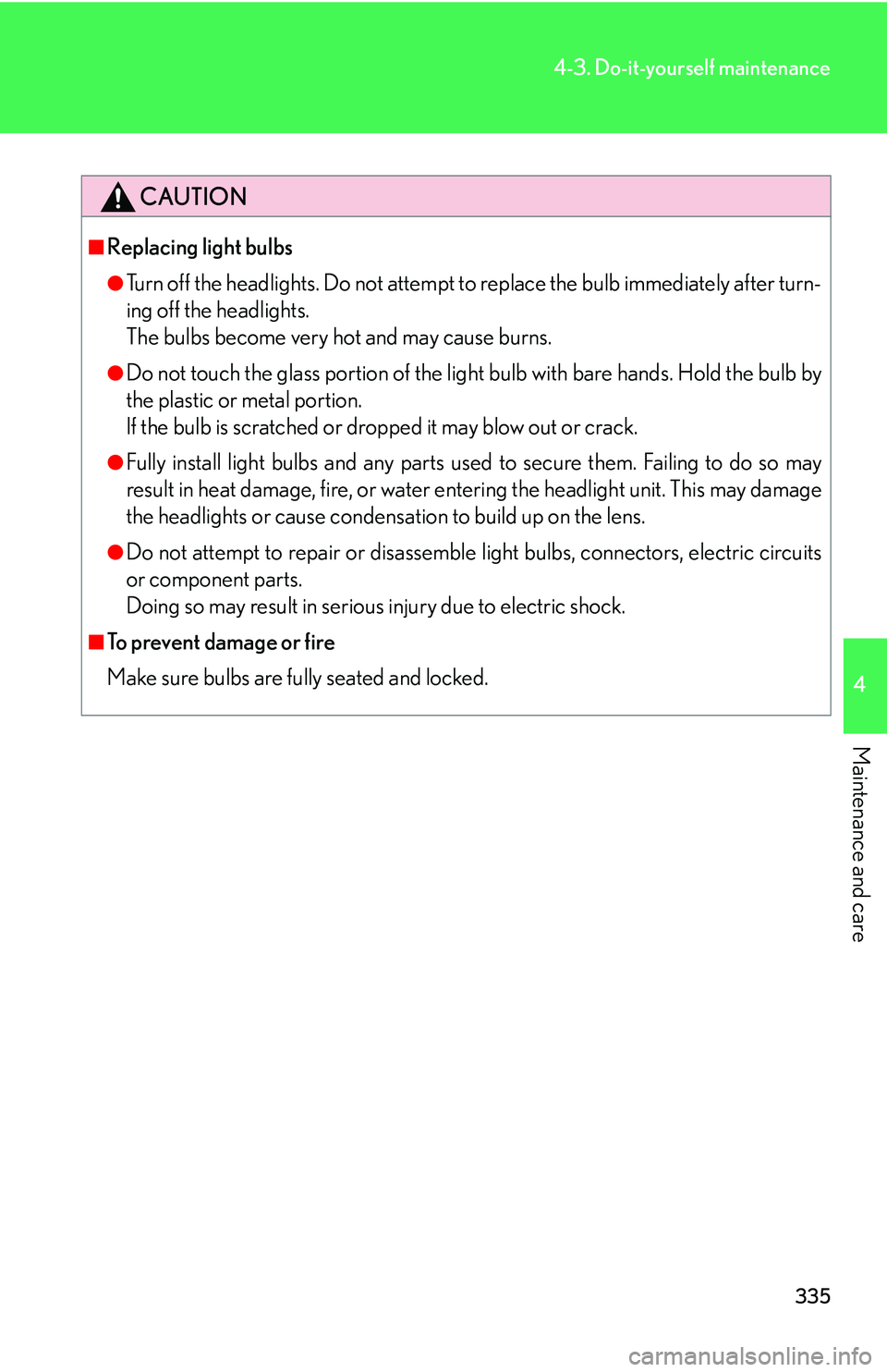 Lexus GX470 2007  Air Conditioning / LEXUS 2007 GX470 OWNERS MANUAL (OM60C64U) 335
4-3. Do-it-yourself maintenance
4
Maintenance and care
CAUTION
■Replacing light bulbs
●Turn off the headlights. Do not attempt to replace the bulb immediately after turn-
ing off the headlight