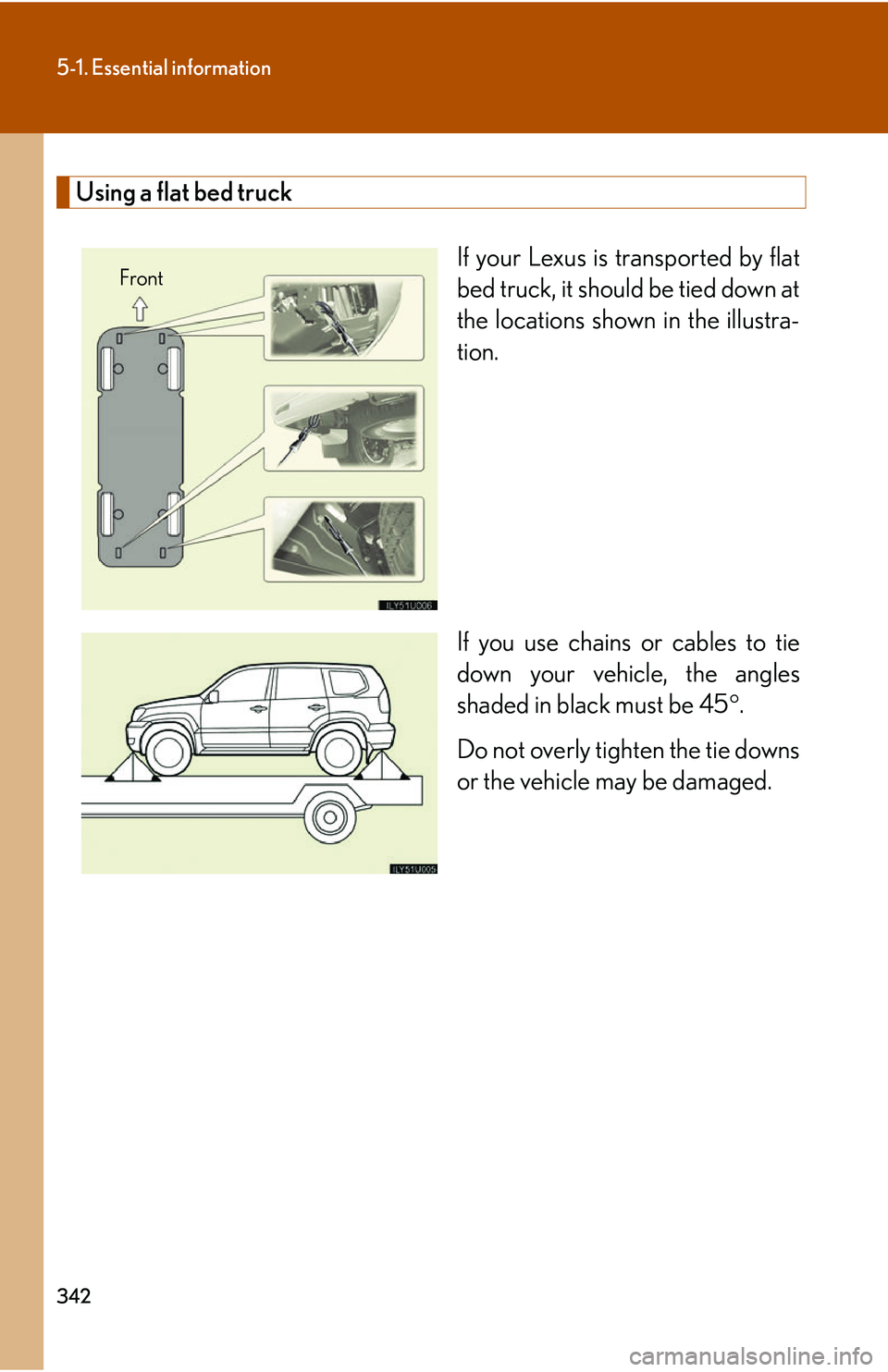 Lexus GX470 2007 Air Conditioning / LEXUS 2007 GX470 OWNERS MANUAL (OM60C64U) 342
5-1. Essential information
Using a flat bed truckIf your Lexus is transported by flat
bed truck, it should be tied down at
the locations shown in the illustra-
tion.
If you use chains or cables to Lexus GX470 2007 Air Conditioning / LEXUS 2007 GX470 OWNERS MANUAL (OM60C64U) 342
5-1. Essential information
Using a flat bed truckIf your Lexus is transported by flat
bed truck, it should be tied down at
the locations shown in the illustra-
tion.
If you use chains or cables to