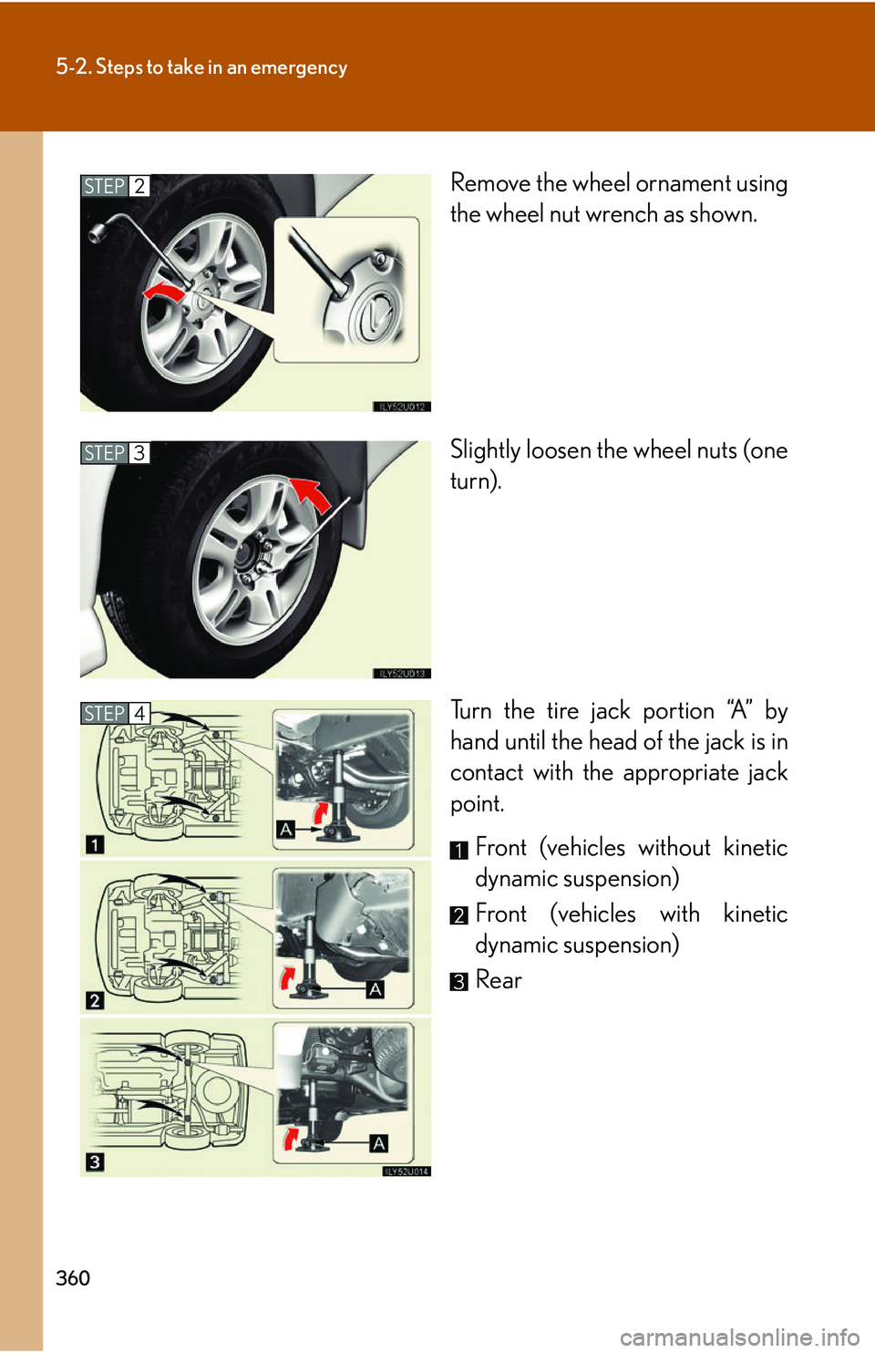 Lexus GX470 2007 Air Conditioning / LEXUS 2007 GX470 OWNERS MANUAL (OM60C64U) 360
5-2. Steps to take in an emergency
Remove the wheel ornament using
the wheel nut wrench as shown.
Slightly loosen the wheel nuts (one
turn).
Turn the tire jack portion “A” by
hand until the he Lexus GX470 2007 Air Conditioning / LEXUS 2007 GX470 OWNERS MANUAL (OM60C64U) 360
5-2. Steps to take in an emergency
Remove the wheel ornament using
the wheel nut wrench as shown.
Slightly loosen the wheel nuts (one
turn).
Turn the tire jack portion “A” by
hand until the he