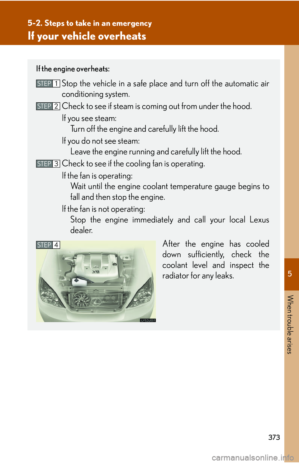Lexus GX470 2007  Air Conditioning / LEXUS 2007 GX470 OWNERS MANUAL (OM60C64U) 5
When trouble arises
373
5-2. Steps to take in an emergency
If your vehicle overheats
If the engine overheats:
Stop the vehicle in a safe place and turn off the automatic air
conditioning system.
Che
