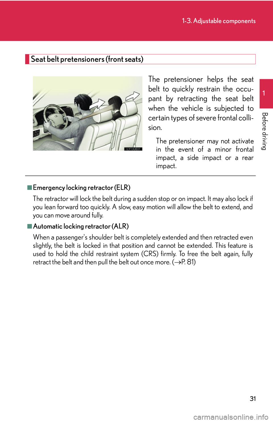 Lexus GX470 2007 Air Conditioning / LEXUS 2007 GX470 (OM60C64U) Workshop Manual 31
1-3. Adjustable components
1
Before driving
Seat belt pretensioners (front seats)The pretensioner helps the seat
belt to quickly restrain the occu-
pant by retracting the seat belt
when the vehicle Lexus GX470 2007 Air Conditioning / LEXUS 2007 GX470 (OM60C64U) Workshop Manual 31
1-3. Adjustable components
1
Before driving
Seat belt pretensioners (front seats)The pretensioner helps the seat
belt to quickly restrain the occu-
pant by retracting the seat belt
when the vehicle