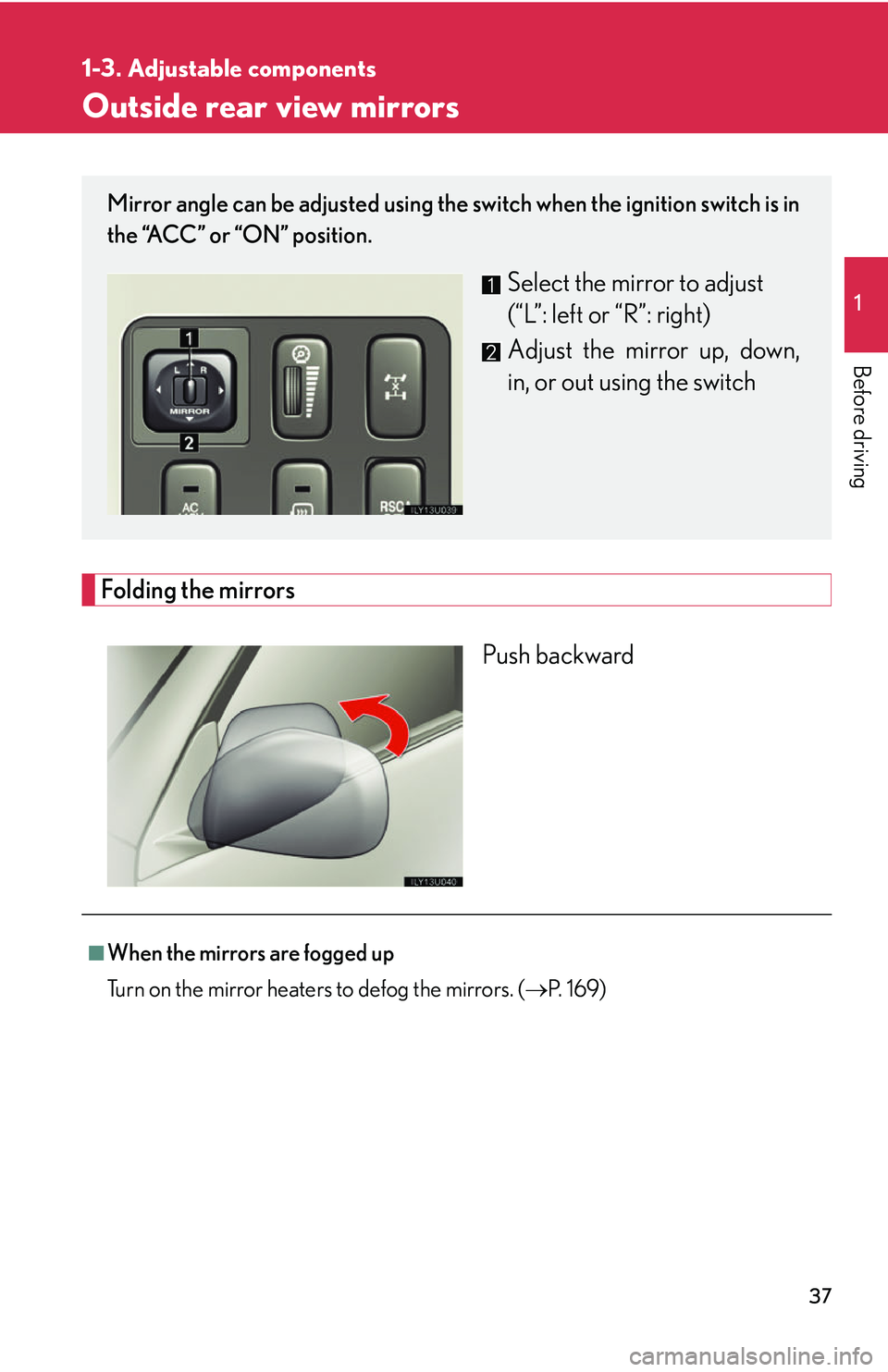 Lexus GX470 2007 Air Conditioning / LEXUS 2007 GX470 (OM60C64U) Workshop Manual 37
1
1-3. Adjustable components
Before driving
Outside rear view mirrors
Folding the mirrorsPush backward
Mirror angle can be adjusted using the switch when the ignition switch is in
the “ACC” or Lexus GX470 2007 Air Conditioning / LEXUS 2007 GX470 (OM60C64U) Workshop Manual 37
1
1-3. Adjustable components
Before driving
Outside rear view mirrors
Folding the mirrorsPush backward
Mirror angle can be adjusted using the switch when the ignition switch is in
the “ACC” or