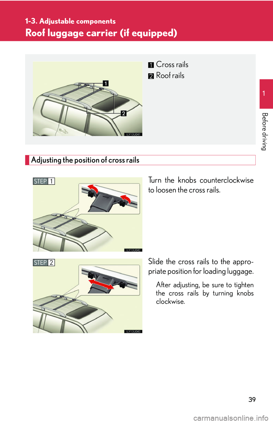 Lexus GX470 2007 Air Conditioning / LEXUS 2007 GX470 (OM60C64U) Workshop Manual 39
1
1-3. Adjustable components
Before driving
Roof luggage carrier (if equipped)
Adjusting the position of cross railsTurn the knobs counterclockwise
to loosen the cross rails.
Slide the cross rails Lexus GX470 2007 Air Conditioning / LEXUS 2007 GX470 (OM60C64U) Workshop Manual 39
1
1-3. Adjustable components
Before driving
Roof luggage carrier (if equipped)
Adjusting the position of cross railsTurn the knobs counterclockwise
to loosen the cross rails.
Slide the cross rails