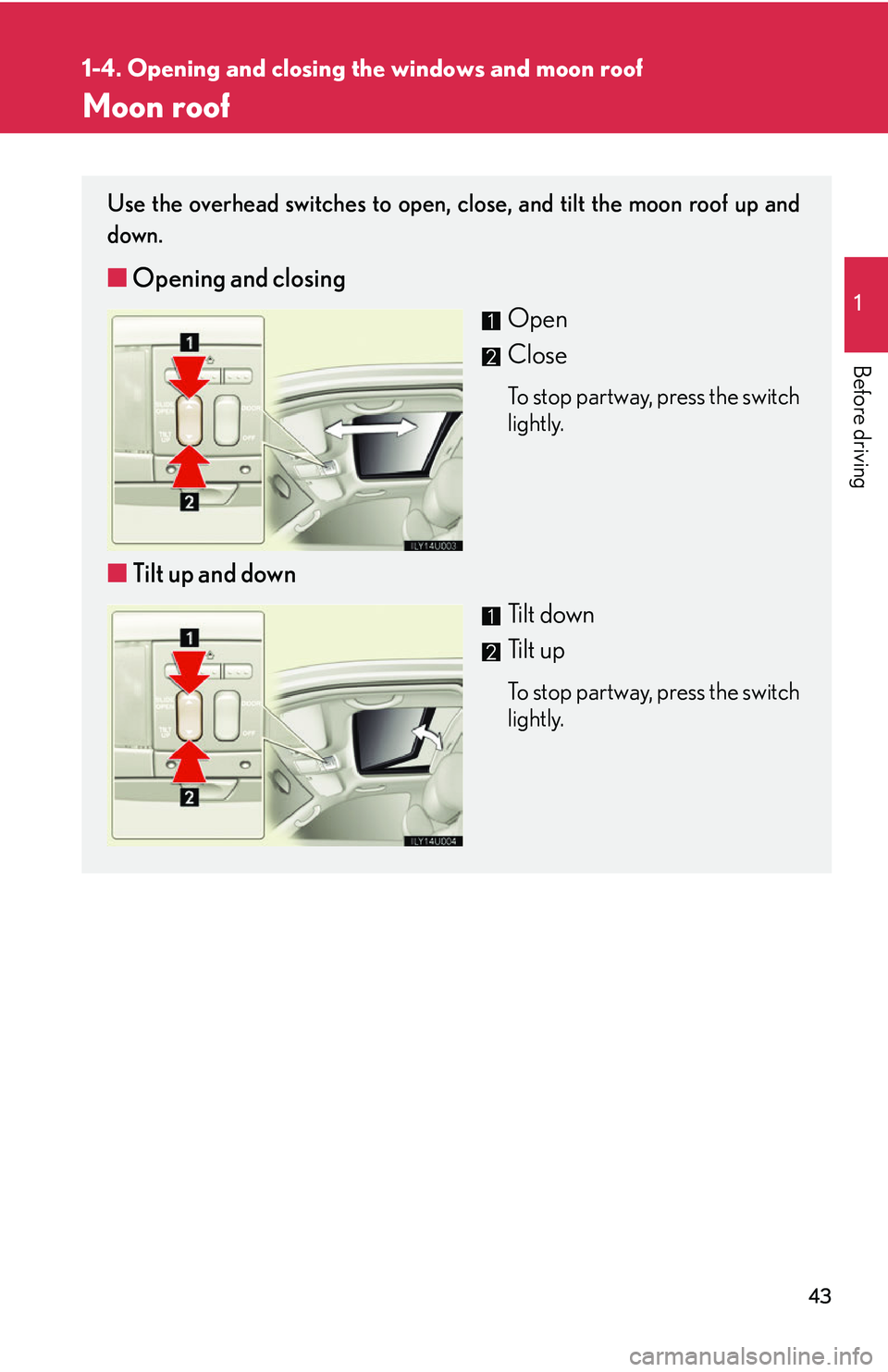 Lexus GX470 2007 Air Conditioning / LEXUS 2007 GX470 (OM60C64U) Repair Manual 43
1
1-4. Opening and closing the windows and moon roof
Before driving
Moon roof
Use the overhead switches to open, close, and tilt the moon roof up and
down.
■ Opening and closing
Open
Close
To sto Lexus GX470 2007 Air Conditioning / LEXUS 2007 GX470 (OM60C64U) Repair Manual 43
1
1-4. Opening and closing the windows and moon roof
Before driving
Moon roof
Use the overhead switches to open, close, and tilt the moon roof up and
down.
■ Opening and closing
Open
Close
To sto