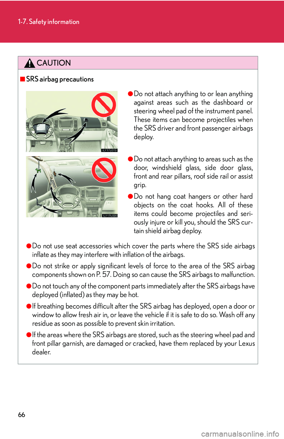 Lexus GX470 2007 Air Conditioning / LEXUS 2007 GX470 (OM60C64U) Manual Online 66
1-7. Safety information
CAUTION
■SRS airbag precautions
●Do not use seat accessories which cover the parts where the SRS side airbags
inflate as they may interfere with inflation of the airbags Lexus GX470 2007 Air Conditioning / LEXUS 2007 GX470 (OM60C64U) Manual Online 66
1-7. Safety information
CAUTION
■SRS airbag precautions
●Do not use seat accessories which cover the parts where the SRS side airbags
inflate as they may interfere with inflation of the airbags