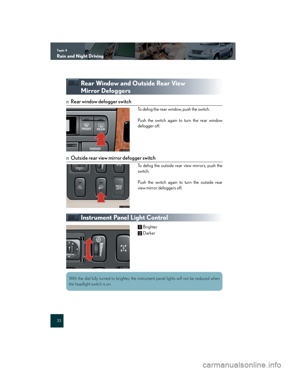 Lexus GX470 2007  Air Conditioning / Topic 4
Rain and Night Driving
33
Rear Window and Outside Rear View 
Mirror Defoggers
nRear window defogger switch
To defog the rear window, push the switch.
Push the switch again to turn the rear win
